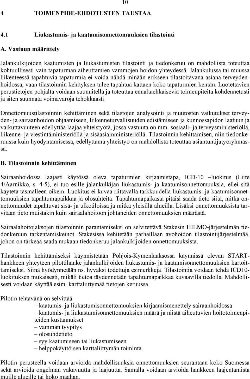 Jalankulussa tai muussa liikenteessä tapahtuvia tapaturmia ei voida nähdä minään erikseen tilastoitavana asiana terveydenhoidossa, vaan tilastoinnin kehityksen tulee tapahtua kattaen koko tapaturmien