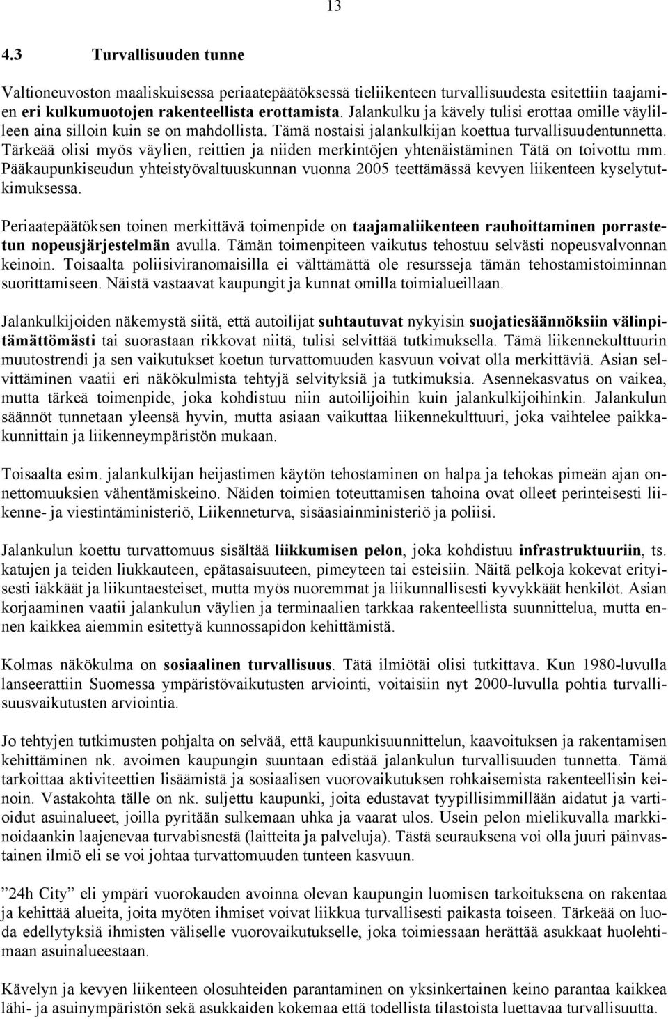 Tärkeää olisi myös väylien, reittien ja niiden merkintöjen yhtenäistäminen Tätä on toivottu mm. Pääkaupunkiseudun yhteistyövaltuuskunnan vuonna 2005 teettämässä kevyen liikenteen kyselytutkimuksessa.