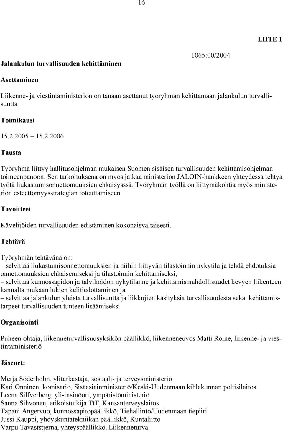 Sen tarkoituksena on myös jatkaa ministeriön JALOIN-hankkeen yhteydessä tehtyä työtä liukastumisonnettomuuksien ehkäisysssä.