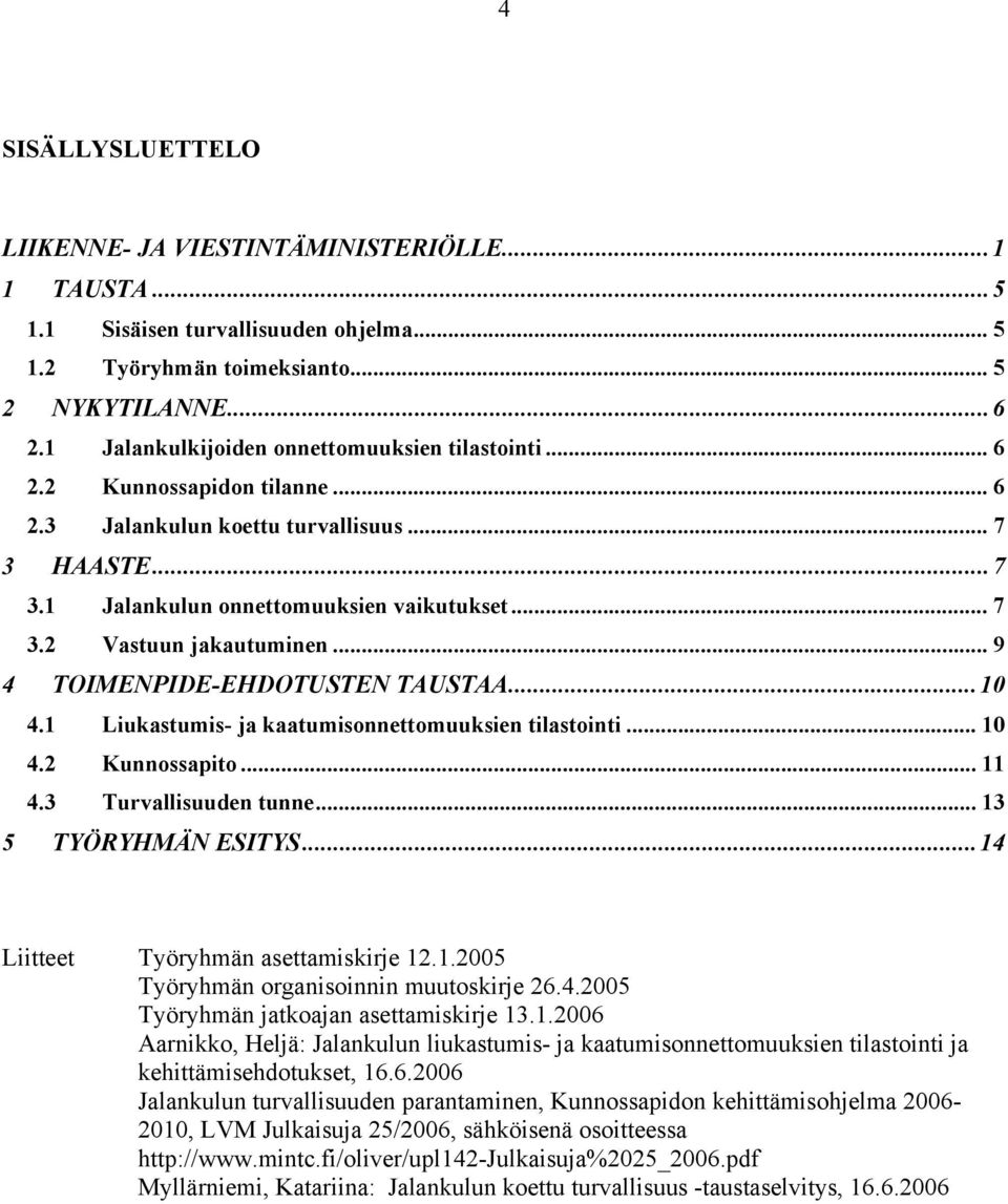 .. 9 4 TOIMENPIDE-EHDOTUSTEN TAUSTAA...10 4.1 Liukastumis- ja kaatumisonnettomuuksien tilastointi... 10 4.2 Kunnossapito... 11 4.3 Turvallisuuden tunne... 13 5 TYÖRYHMÄN ESITYS.