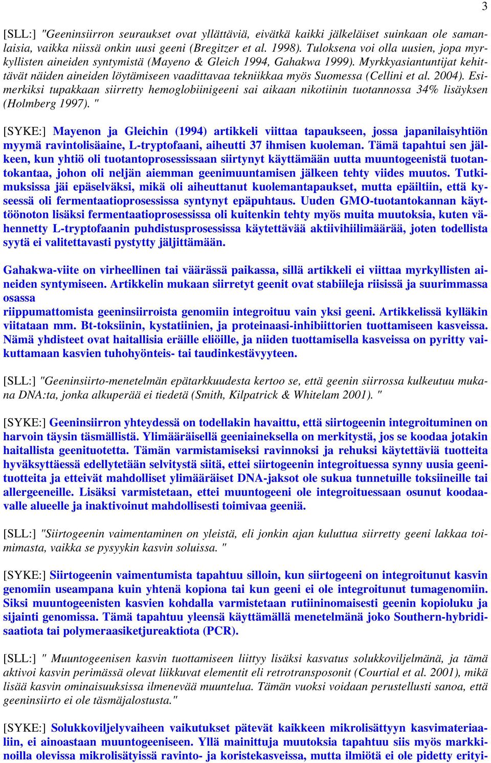 Myrkkyasiantuntijat kehittävät näiden aineiden löytämiseen vaadittavaa tekniikkaa myös Suomessa (Cellini et al. 2004).