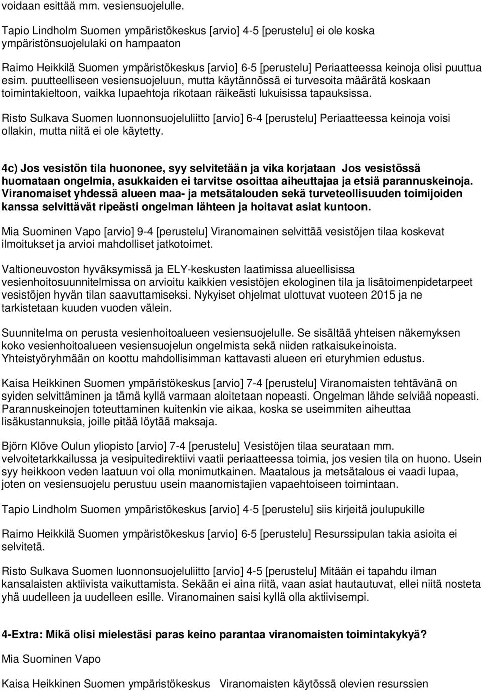 puuttua esim. puutteelliseen vesiensuojeluun, mutta käytännössä ei turvesoita määrätä koskaan toimintakieltoon, vaikka lupaehtoja rikotaan räikeästi lukuisissa tapauksissa.