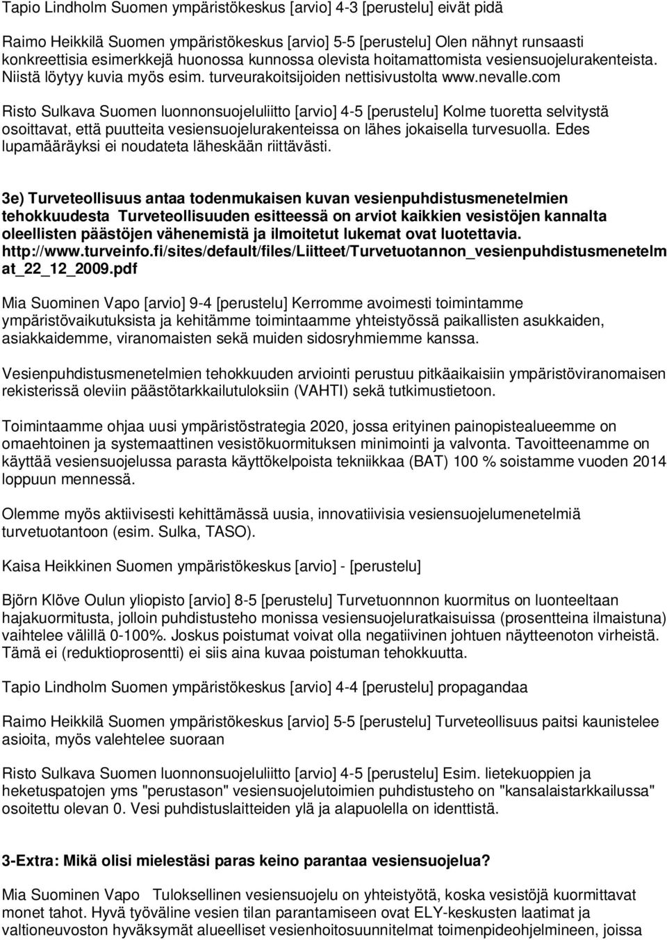 com Risto Sulkava Suomen luonnonsuojeluliitto [arvio] 4-5 [perustelu] Kolme tuoretta selvitystä osoittavat, että puutteita vesiensuojelurakenteissa on lähes jokaisella turvesuolla.