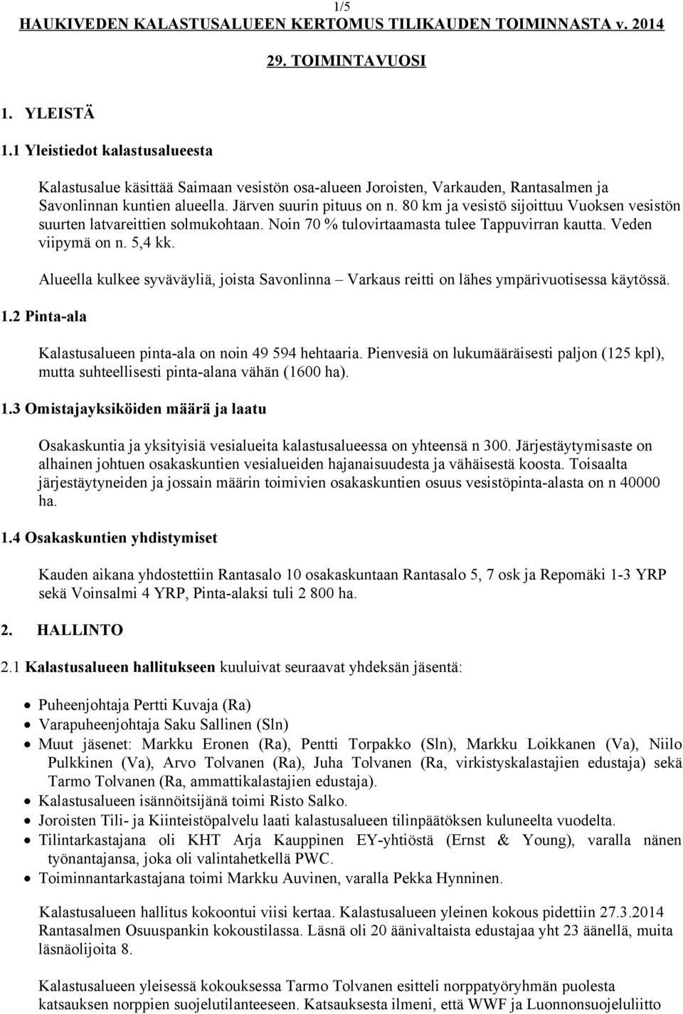 80 km ja vesistö sijoittuu Vuoksen vesistön suurten latvareittien solmukohtaan. Noin 70 % tulovirtaamasta tulee Tappuvirran kautta. Veden viipymä on n. 5,4 kk.