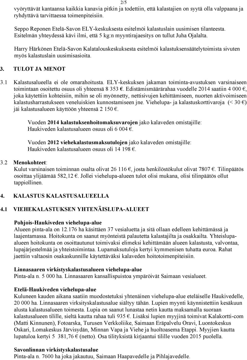 Harry Härkönen Etelä-Savon Kalatalouskeskuksesta esitelmöi kalastuksensäätelytoimista sivuten myös kalastuslain uusimisasioita. 3. TULOT JA MENOT 3.1 Kalastusalueella ei ole omarahoitusta.