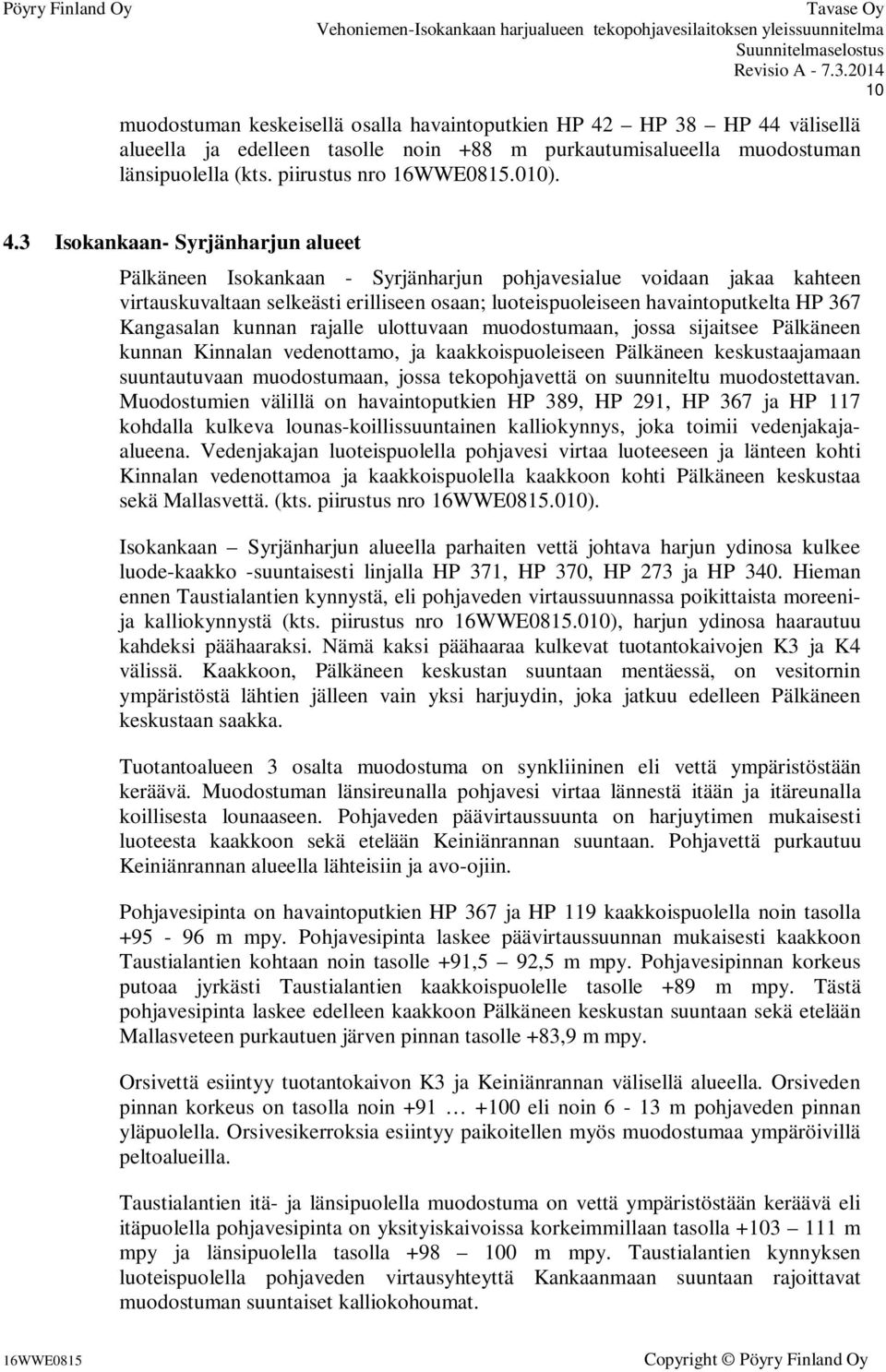 välisellä alueella ja edelleen tasolle noin +88 m purkautumisalueella muodostuman länsipuolella (kts. piirustus nro.010). 4.