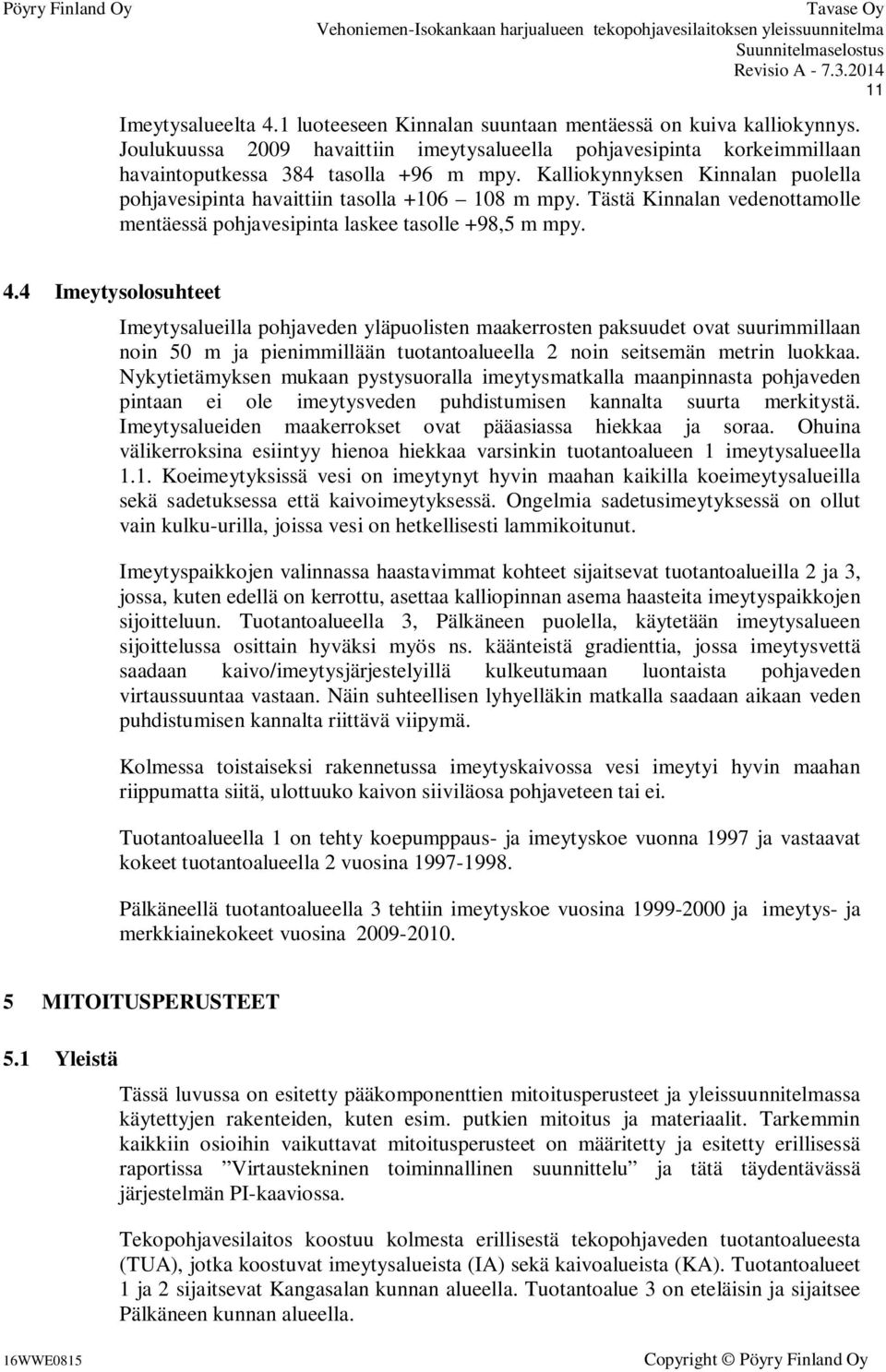 4 Imeytysolosuhteet Imeytysalueilla pohjaveden yläpuolisten maakerrosten paksuudet ovat suurimmillaan noin 50 m ja pienimmillään tuotantoalueella 2 noin seitsemän metrin luokkaa.