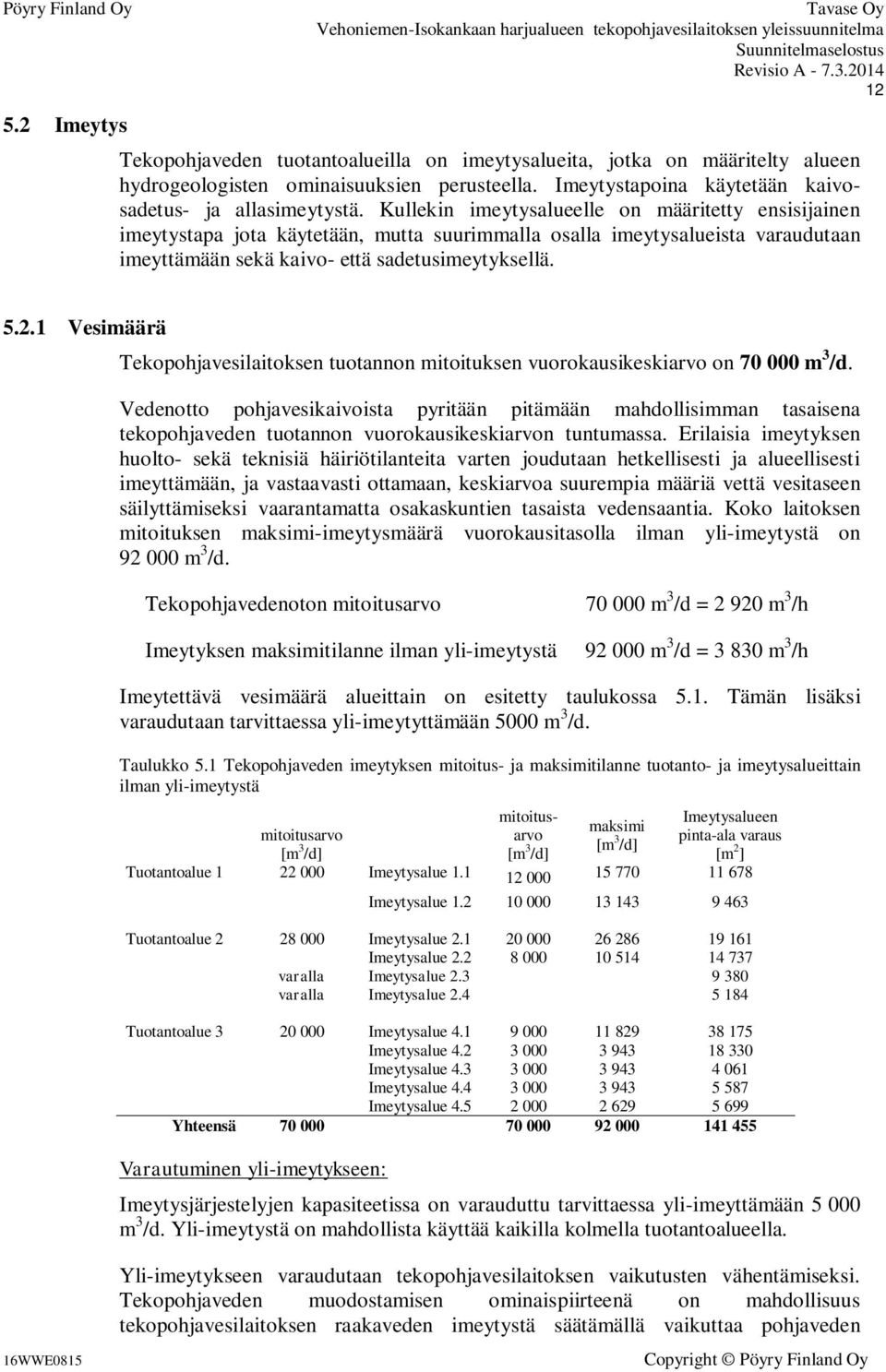 1 Vesimäärä Tekopohjavesilaitoksen tuotannon mitoituksen vuorokausikeskiarvo on 70 000 m 3 /d.