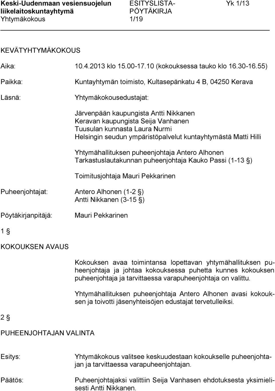 Nurmi Helsingin seudun ympäristöpalvelut kuntayhtymästä Matti Hilli Yhtymähallituksen puheenjohtaja Antero Alhonen Tarkastuslautakunnan puheenjohtaja Kauko Passi (1-13 ) Toimitusjohtaja Mauri