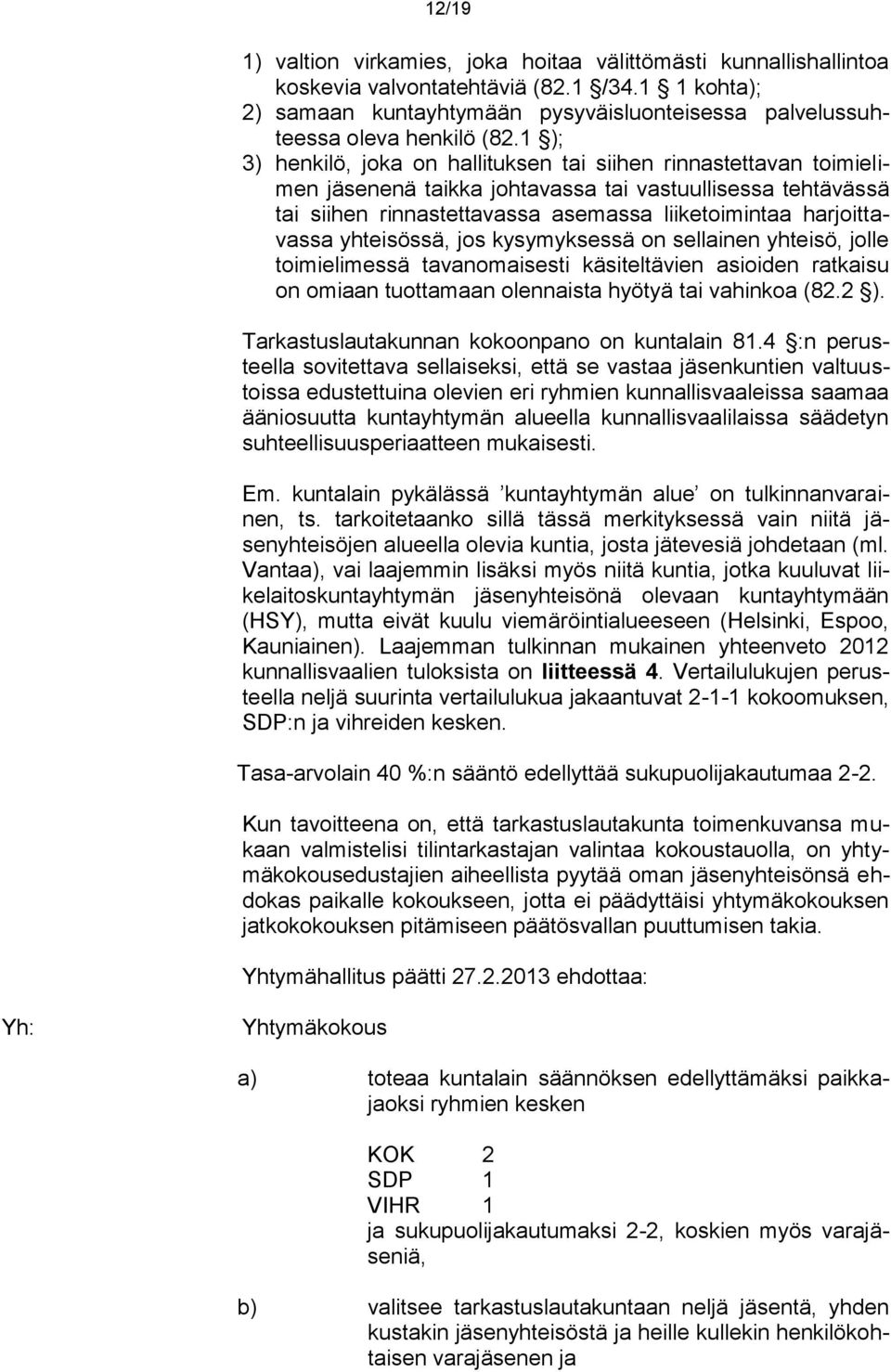 1 ); 3) henkilö, joka on hallituksen tai siihen rinnastettavan toimielimen jäsenenä taikka johtavassa tai vastuullisessa tehtävässä tai siihen rinnastettavassa asemassa liiketoimintaa harjoittavassa