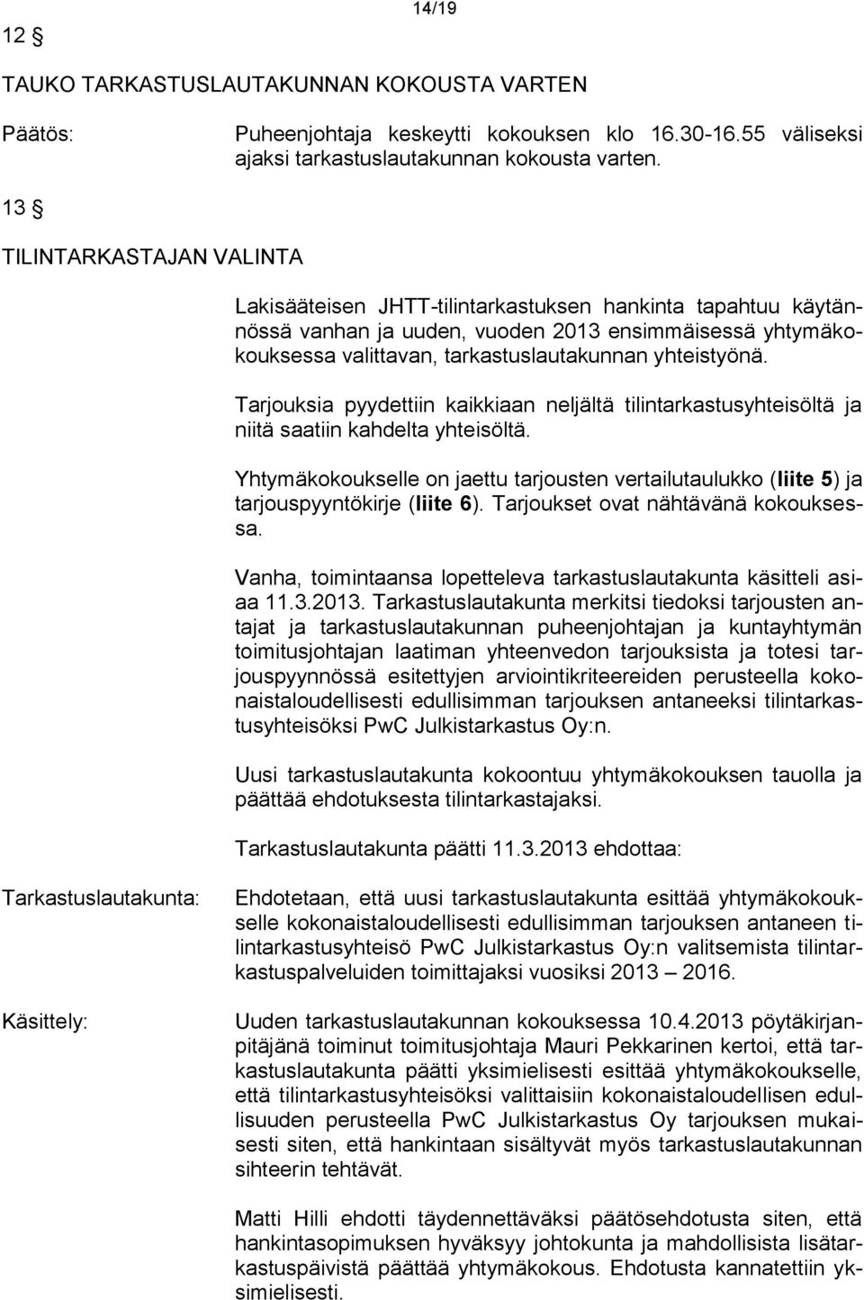 yhteistyönä. Tarjouksia pyydettiin kaikkiaan neljältä tilintarkastusyhteisöltä ja niitä saatiin kahdelta yhteisöltä.