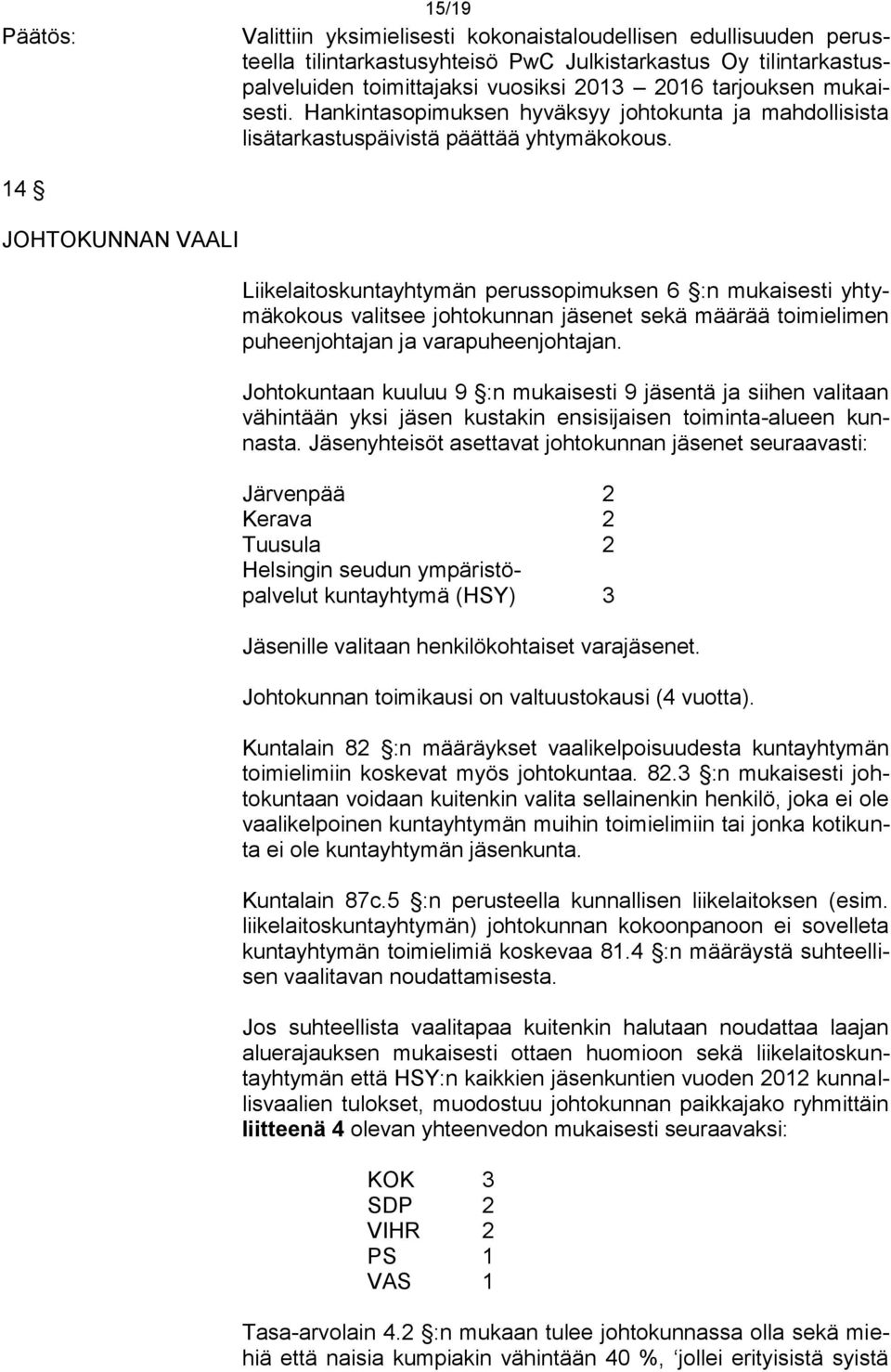 14 JOHTOKUNNAN VAALI Liikelaitoskuntayhtymän perussopimuksen 6 :n mukaisesti yhtymäkokous valitsee johtokunnan jäsenet sekä määrää toimielimen puheenjohtajan ja varapuheenjohtajan.