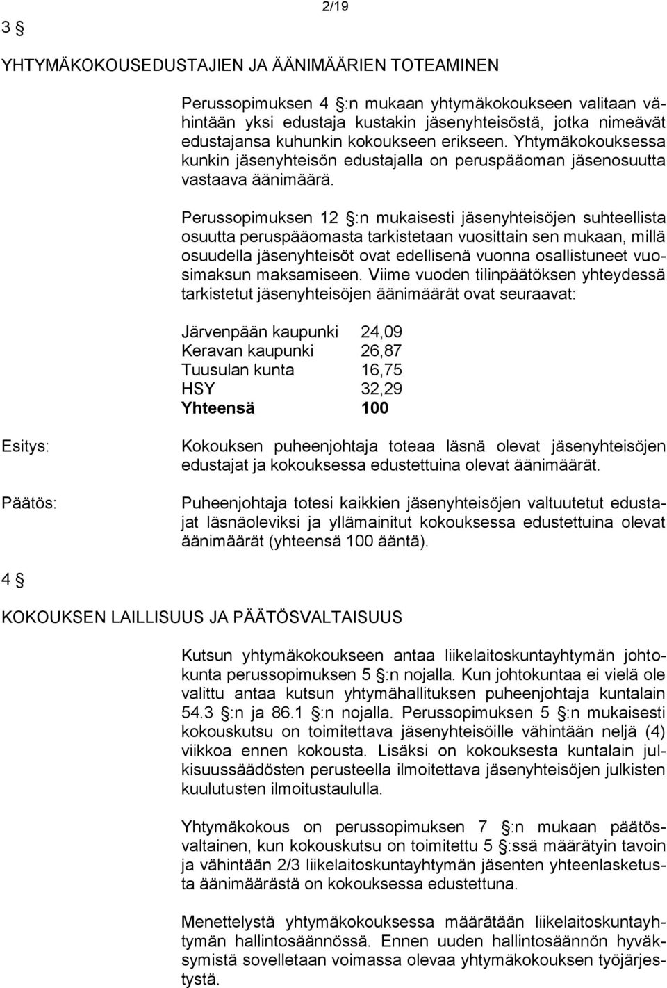 Perussopimuksen 12 :n mukaisesti jäsenyhteisöjen suhteellista osuutta peruspääomasta tarkistetaan vuosittain sen mukaan, millä osuudella jäsenyhteisöt ovat edellisenä vuonna osallistuneet vuosimaksun