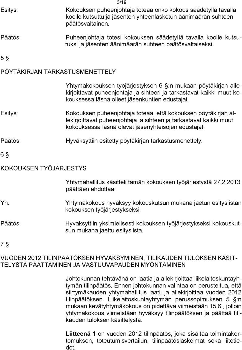 5 PÖYTÄKIRJAN TARKASTUSMENETTELY Yhtymäkokouksen työjärjestyksen 6 :n mukaan pöytäkirjan allekirjoittavat puheenjohtaja ja sihteeri ja tarkastavat kaikki muut kokouksessa läsnä olleet jäsenkuntien