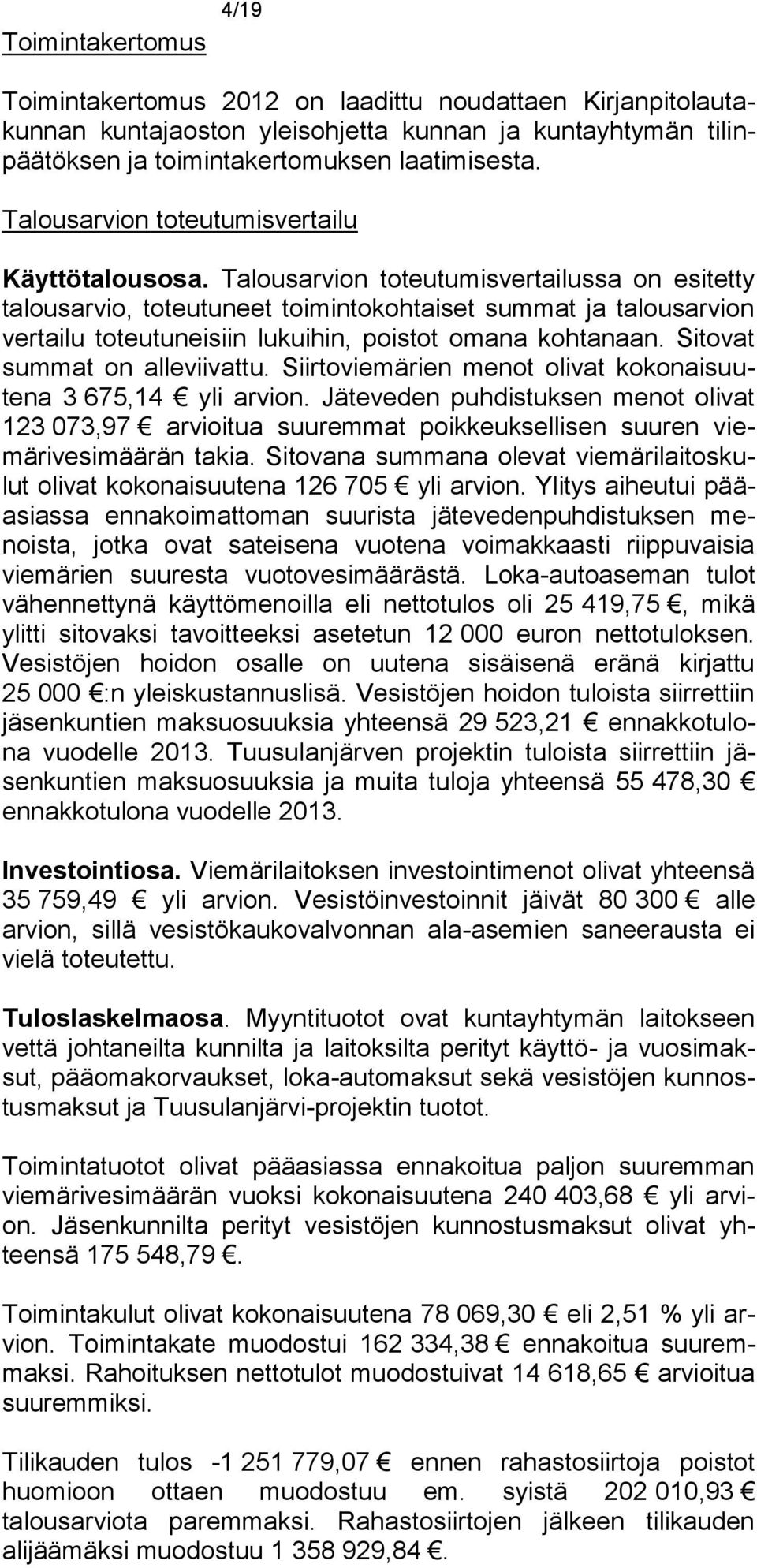 Talousarvion toteutumisvertailussa on esitetty talousarvio, toteutuneet toimintokohtaiset summat ja talousarvion vertailu toteutuneisiin lukuihin, poistot omana kohtanaan.