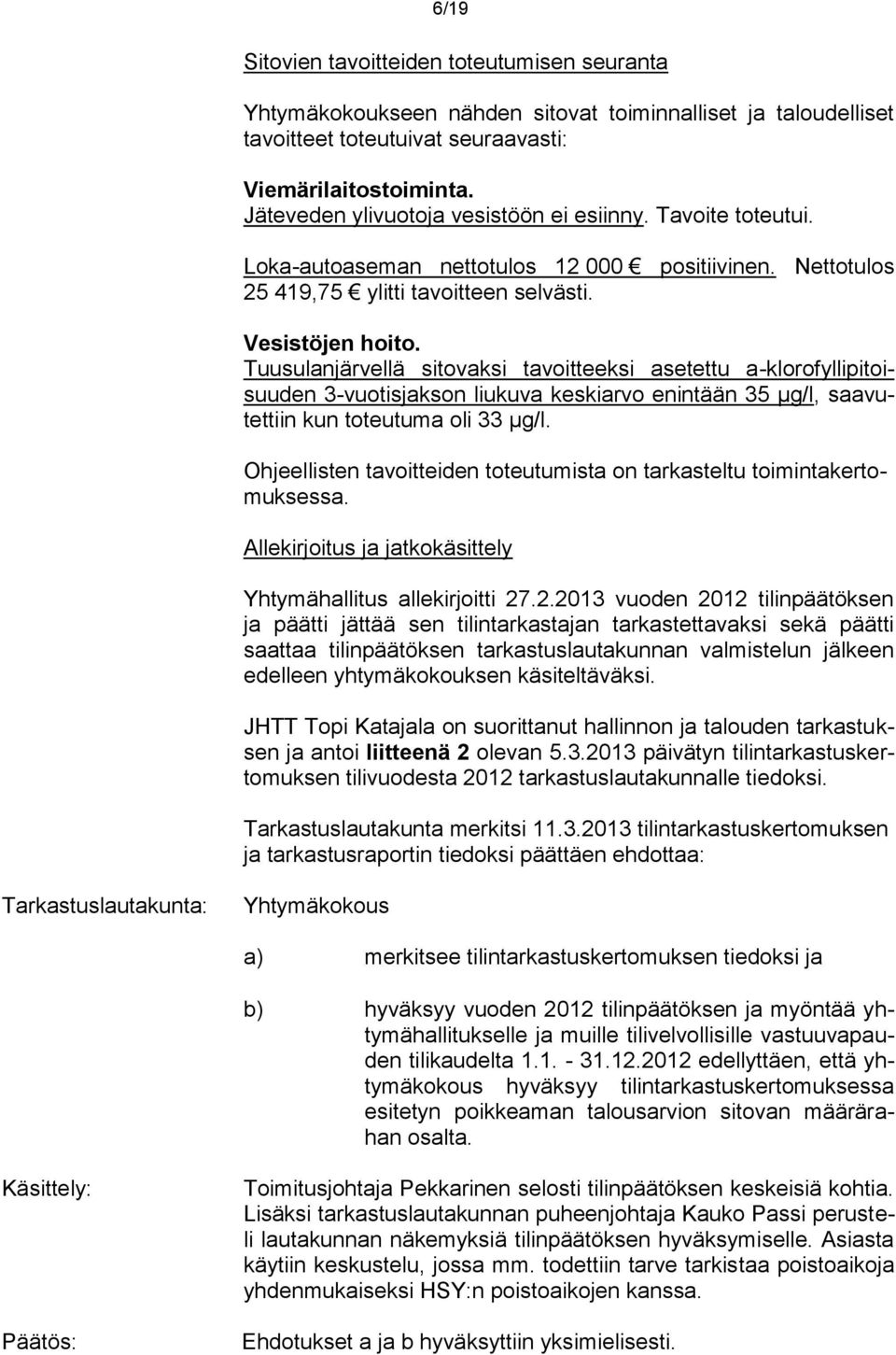 Tuusulanjärvellä sitovaksi tavoitteeksi asetettu a-klorofyllipitoisuuden 3-vuotisjakson liukuva keskiarvo enintään 35 µg/l, saavutettiin kun toteutuma oli 33 µg/l.