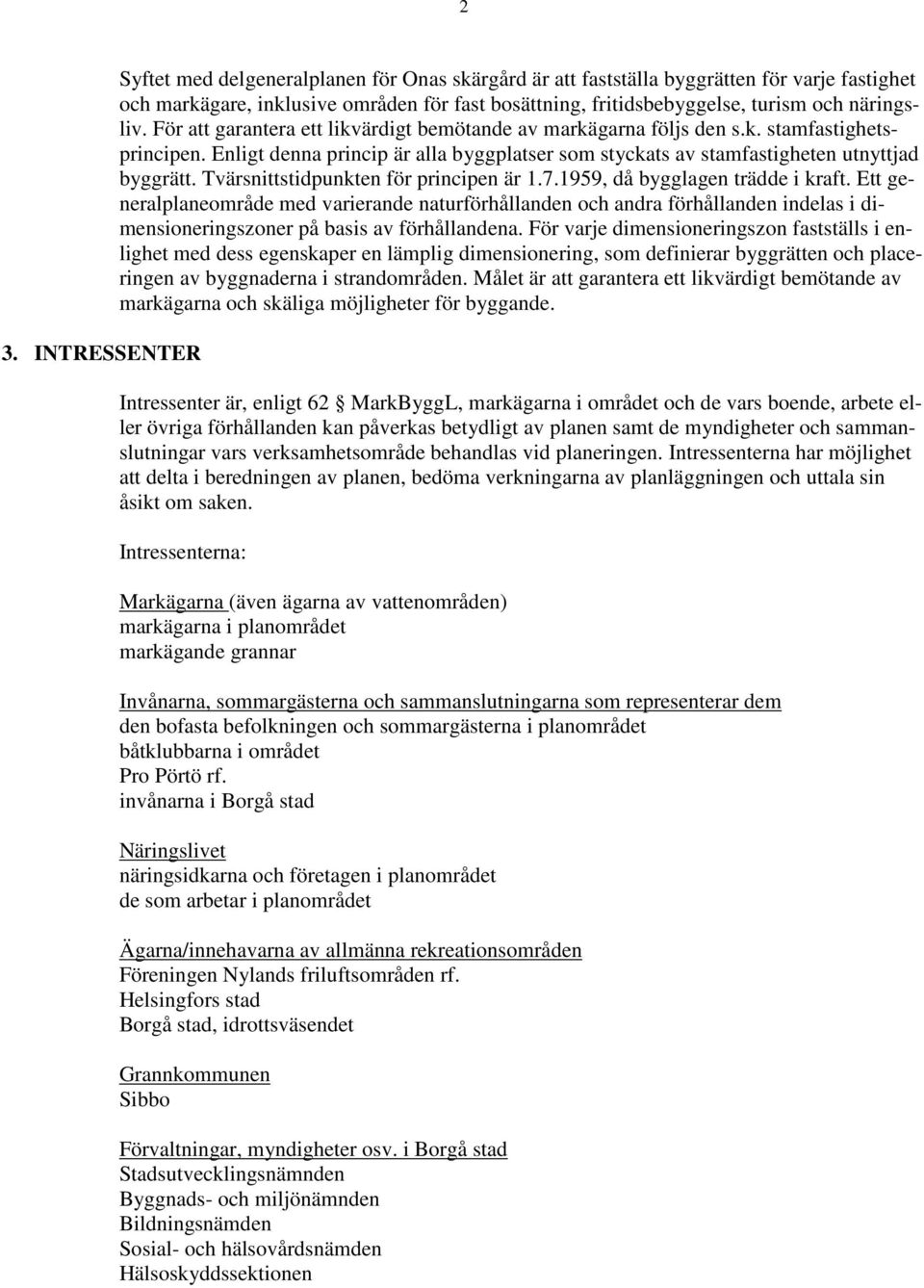 Enligt denna princip är alla byggplatser som styckats av stamfastigheten utnyttjad byggrätt. Tvärsnittstidpunkten för principen är 1.7.1959, då bygglagen trädde i kraft.