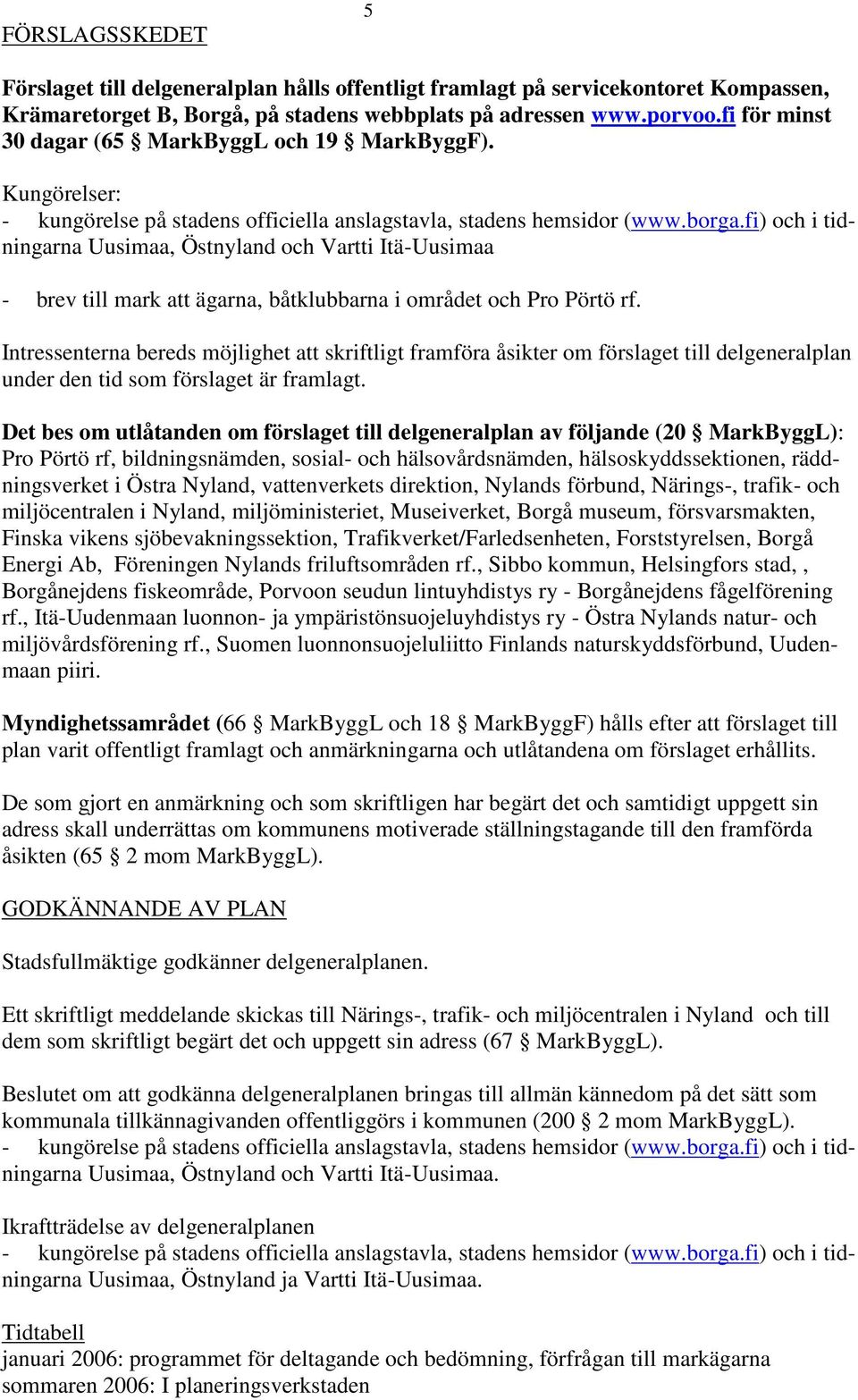 fi) och i tidningarna Uusimaa, Östnyland och Vartti Itä-Uusimaa - brev till mark att ägarna, båtklubbarna i området och Pro Pörtö rf.