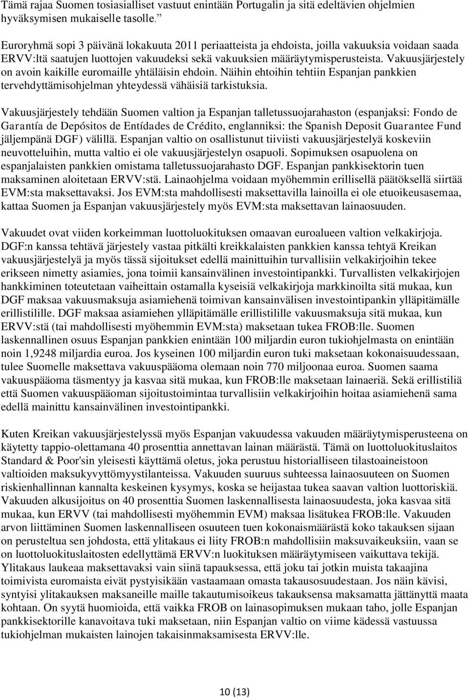 Vakuusjärjestely on avoin kaikille euromaille yhtäläisin ehdoin. Näihin ehtoihin tehtiin Espanjan pankkien tervehdyttämisohjelman yhteydessä vähäisiä tarkistuksia.