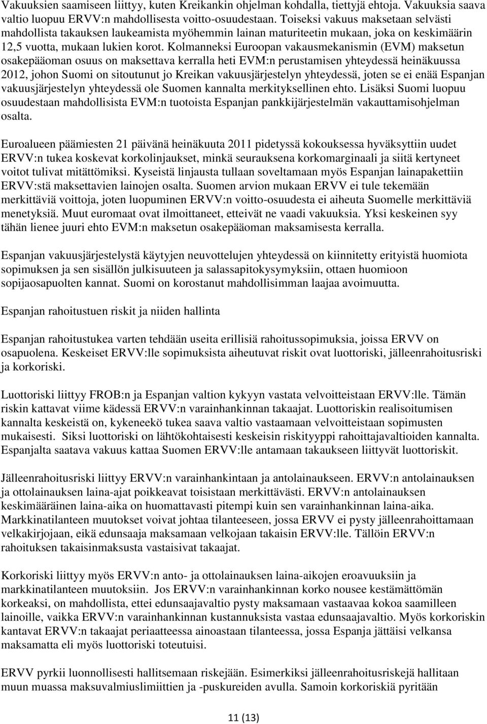 Kolmanneksi Euroopan vakausmekanismin (EVM) maksetun osakepääoman osuus on maksettava kerralla heti EVM:n perustamisen yhteydessä heinäkuussa 2012, johon Suomi on sitoutunut jo Kreikan