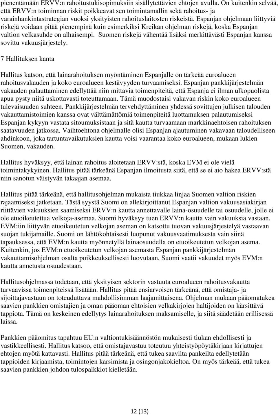 Espanjan ohjelmaan liittyviä riskejä voidaan pitää pienempinä kuin esimerkiksi Kreikan ohjelman riskejä, koska Espanjan valtion velkasuhde on alhaisempi.