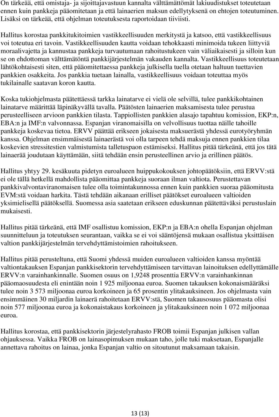 Vastikkeellisuuden kautta voidaan tehokkaasti minimoida tukeen liittyviä moraalivajetta ja kannustaa pankkeja turvautumaan rahoitustukeen vain väliaikaisesti ja silloin kun se on ehdottoman