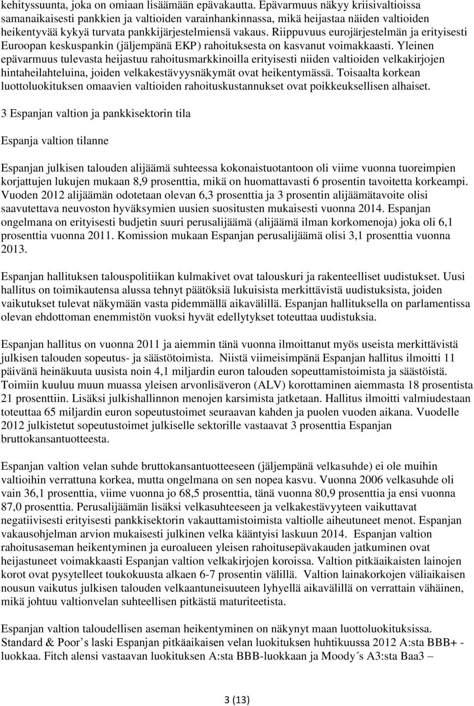 Riippuvuus eurojärjestelmän ja erityisesti Euroopan keskuspankin (jäljempänä EKP) rahoituksesta on kasvanut voimakkaasti.