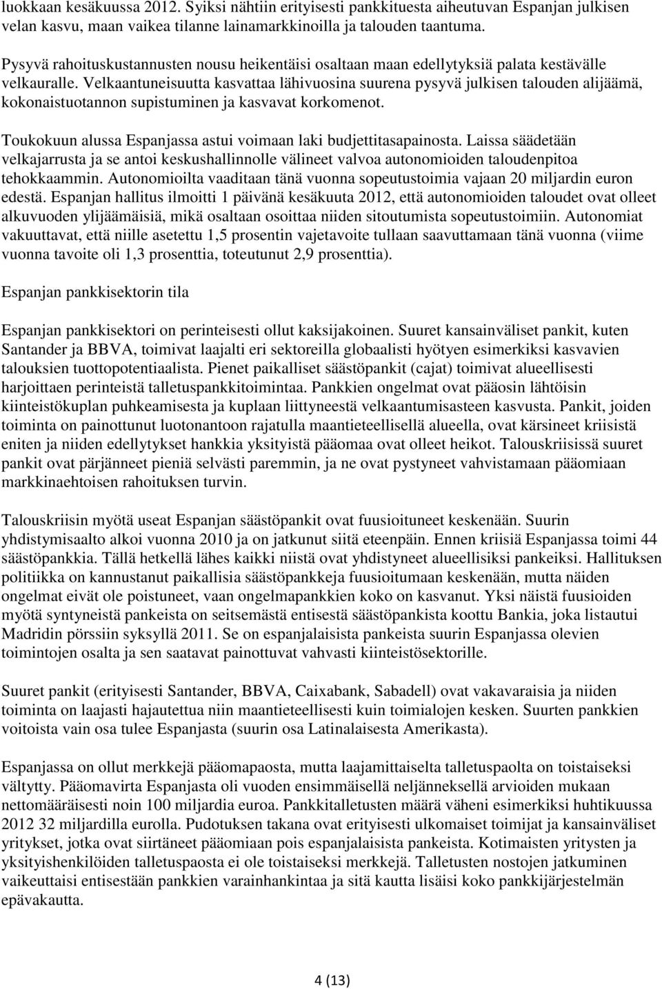 Velkaantuneisuutta kasvattaa lähivuosina suurena pysyvä julkisen talouden alijäämä, kokonaistuotannon supistuminen ja kasvavat korkomenot.