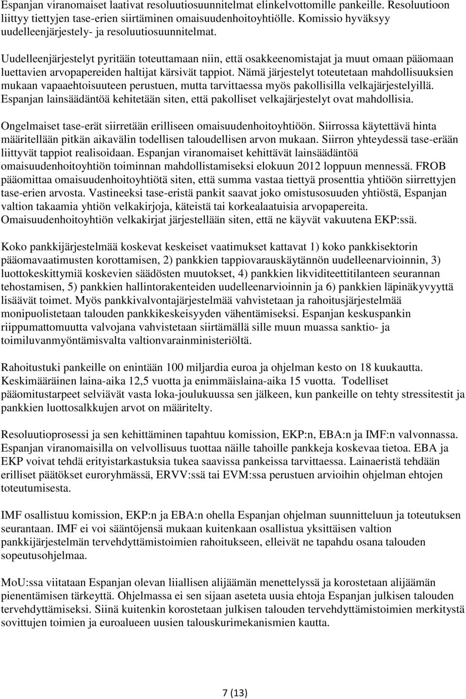 Uudelleenjärjestelyt pyritään toteuttamaan niin, että osakkeenomistajat ja muut omaan pääomaan luettavien arvopapereiden haltijat kärsivät tappiot.