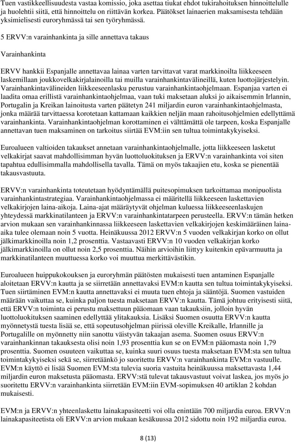 5 ERVV:n varainhankinta ja sille annettava takaus Varainhankinta ERVV hankkii Espanjalle annettavaa lainaa varten tarvittavat varat markkinoilta liikkeeseen laskemillaan joukkovelkakirjalainoilla tai