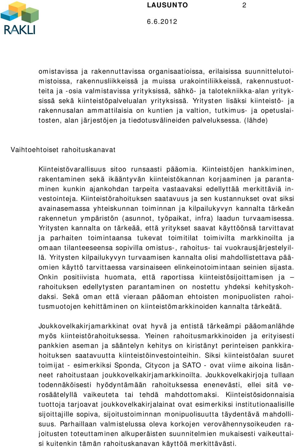 Yritysten lisäksi kiinteistö- ja rakennusalan ammattilaisia on kuntien ja valtion, tutkimus- ja opetuslaitosten, alan järjestöjen ja tiedotusvälineiden palveluksessa.