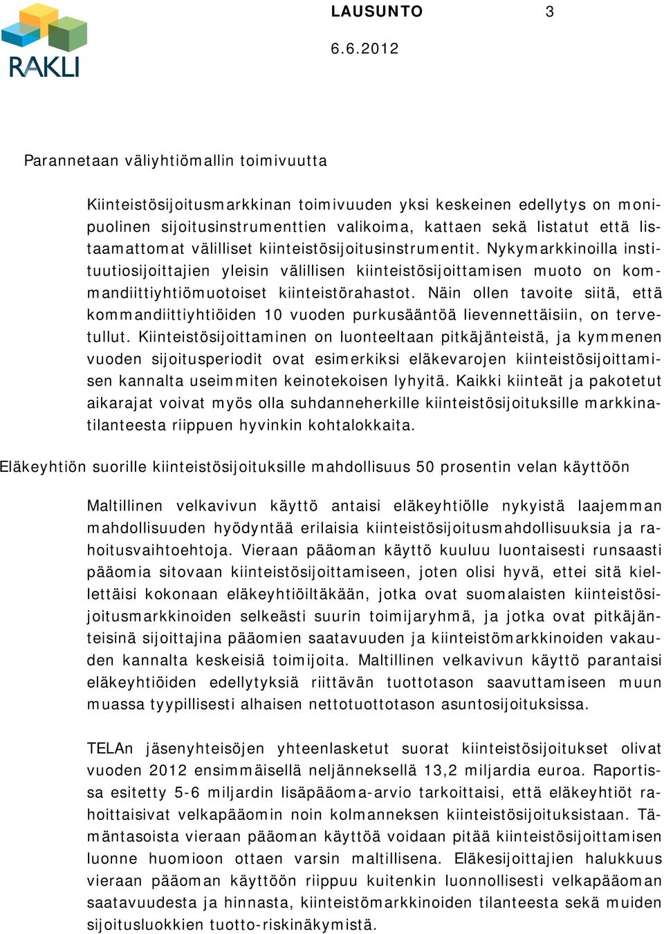 Näin ollen tavoite siitä, että kommandiittiyhtiöiden 10 vuoden purkusääntöä lievennettäisiin, on tervetullut.