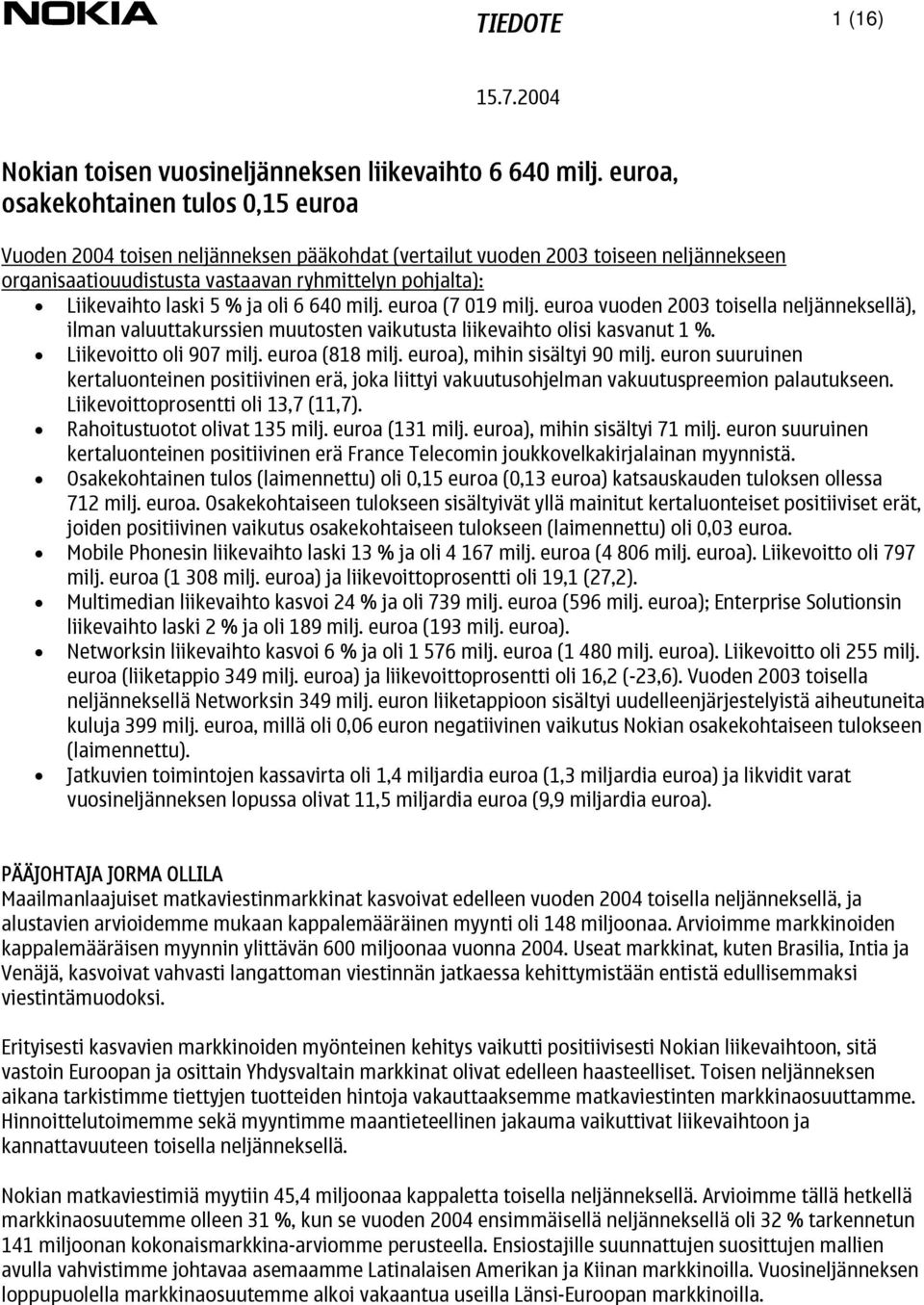 5 % ja oli 6 640 milj. euroa (7 019 milj. euroa vuoden 2003 toisella neljänneksellä), ilman valuuttakurssien muutosten vaikutusta liikevaihto olisi kasvanut 1 %. Liikevoitto oli 907 milj.