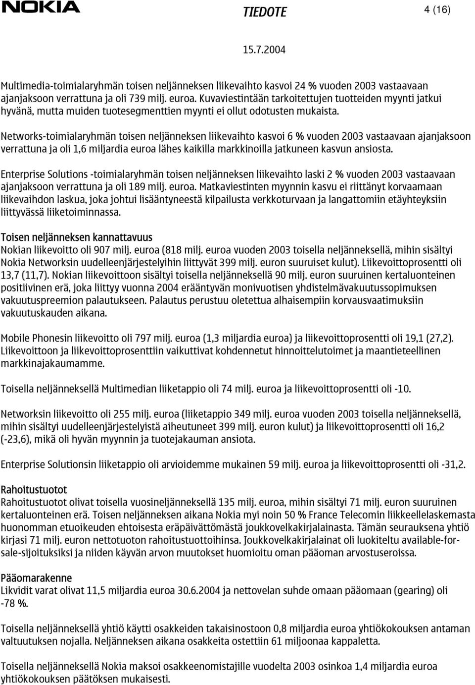 Networks-toimialaryhmän toisen neljänneksen liikevaihto kasvoi 6 % vuoden 2003 vastaavaan ajanjaksoon verrattuna ja oli 1,6 miljardia euroa lähes kaikilla markkinoilla jatkuneen kasvun ansiosta.