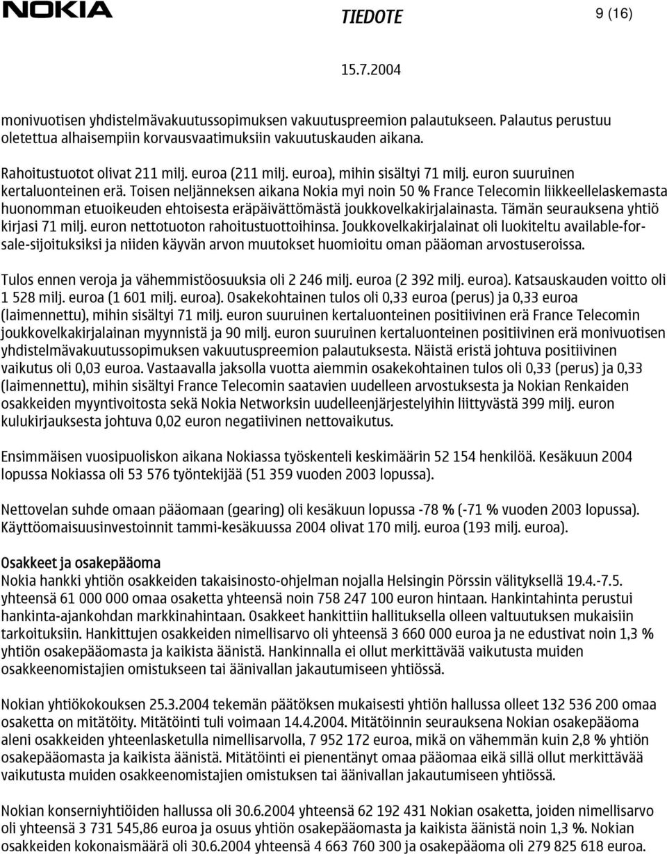 Toisen neljänneksen aikana Nokia myi noin 50 % France Telecomin liikkeellelaskemasta huonomman etuoikeuden ehtoisesta eräpäivättömästä joukkovelkakirjalainasta.