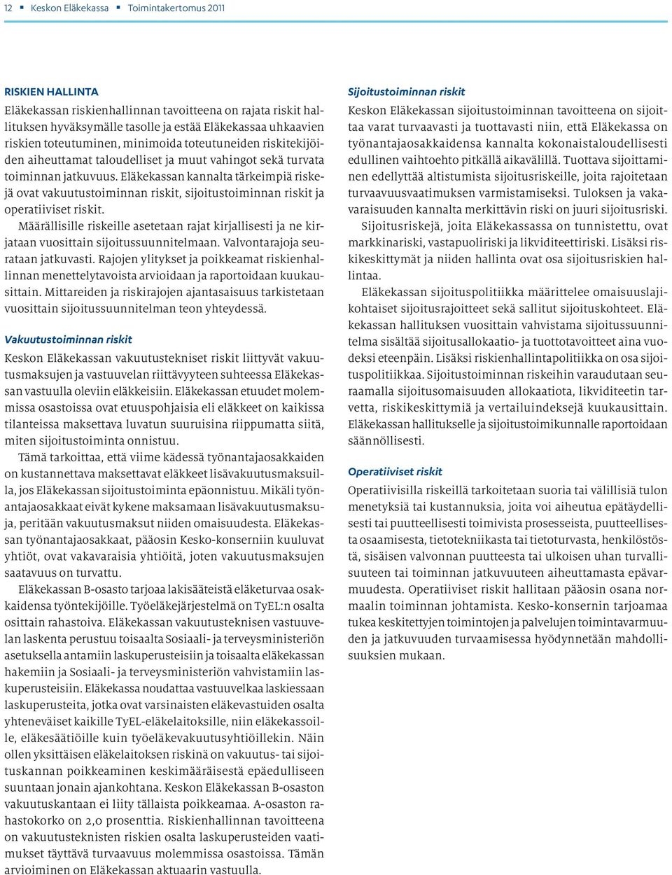 Eläkekassan kannalta tärkeimpiä riskejä ovat vakuutustoiminnan riskit, sijoitustoiminnan riskit ja operatiiviset riskit.