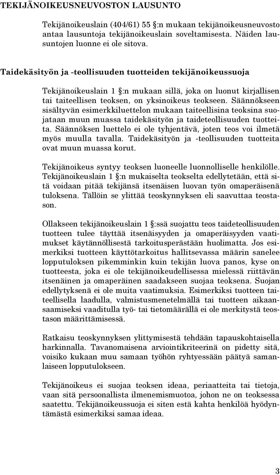 Säännökseen sisältyvän esimerkkiluettelon mukaan taiteellisina teoksina suojataan muun muassa taidekäsityön ja taideteollisuuden tuotteita.