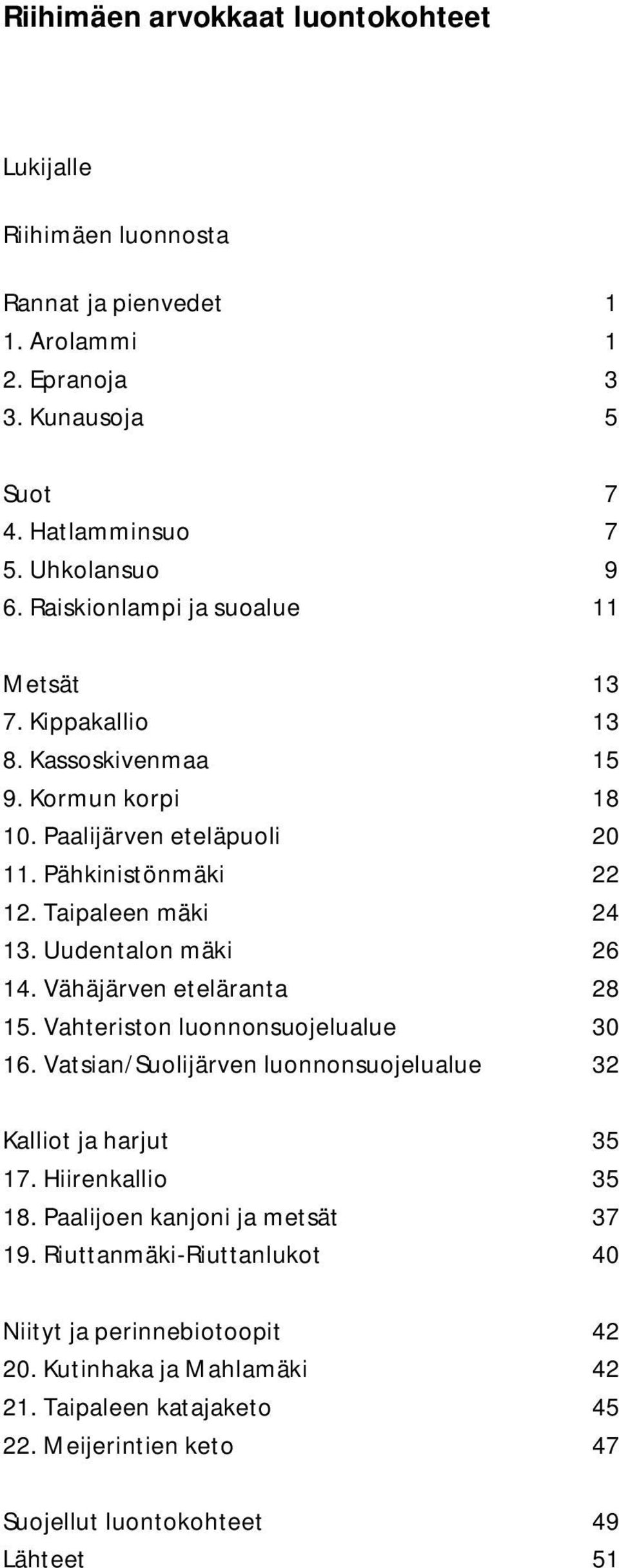 Uudentalon mäki 26 14. Vähäjärven eteläranta 28 15. Vahteriston luonnonsuojelualue 30 16. Vatsian/Suolijärven luonnonsuojelualue 32 Kalliot ja harjut 35 17. Hiirenkallio 35 18.