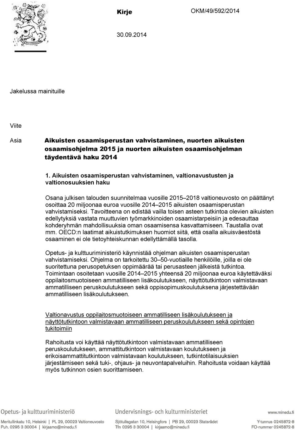 Aikuisten osaamisperustan vahvistaminen, valtionavustusten ja valtionosuuksien haku Osana julkisen talouden suunnitelmaa vuosille 2015 2018 valtioneuvosto on päättänyt osoittaa 20 miljoonaa euroa