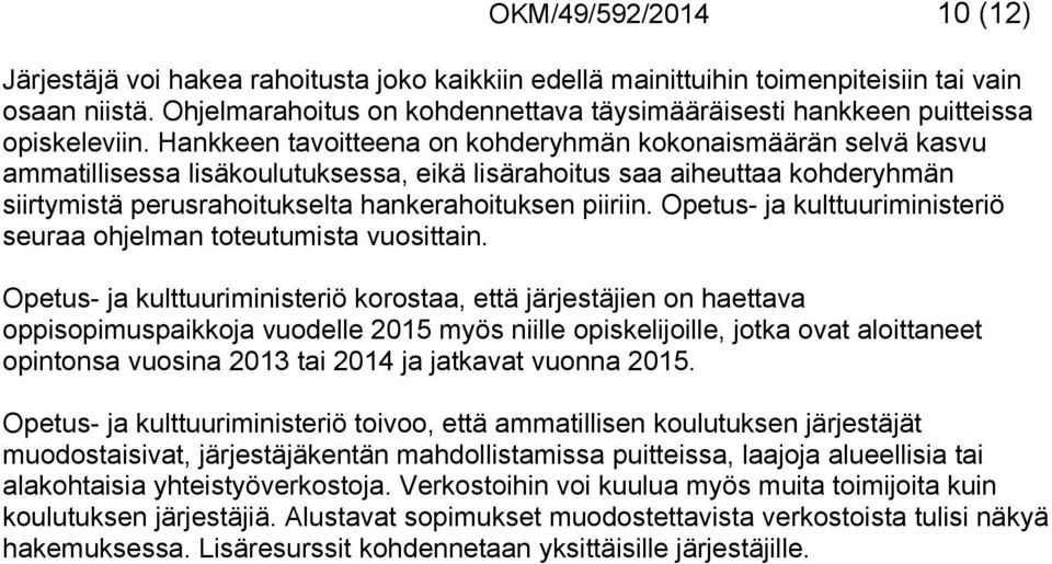 Hankkeen tavoitteena on kohderyhmän kokonaismäärän selvä kasvu ammatillisessa lisäkoulutuksessa, eikä lisärahoitus saa aiheuttaa kohderyhmän siirtymistä perusrahoitukselta hankerahoituksen piiriin.