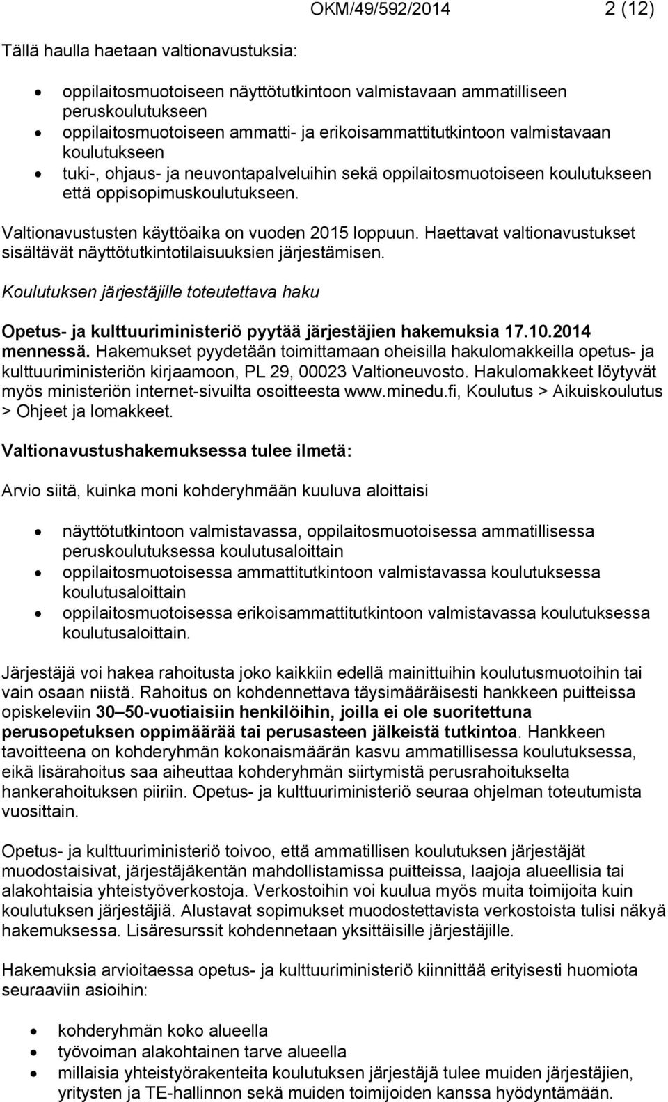 Valtionavustusten käyttöaika on vuoden 2015 loppuun. Haettavat valtionavustukset sisältävät näyttötutkintotilaisuuksien järjestämisen.