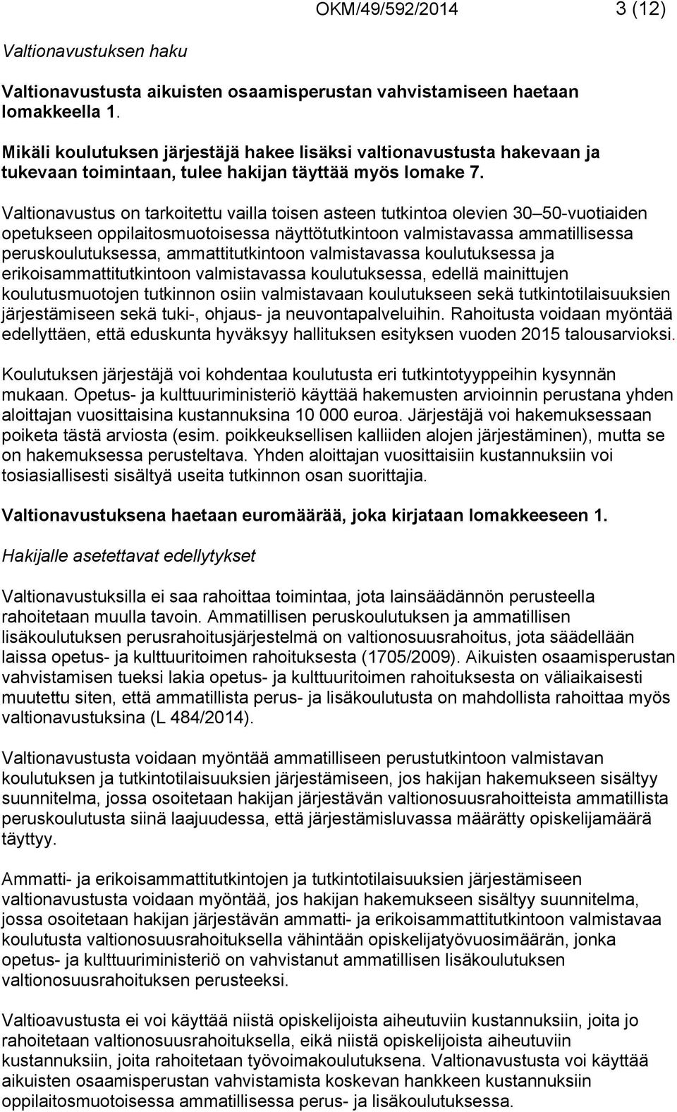 Valtionavustus on tarkoitettu vailla toisen asteen tutkintoa olevien 30 50-vuotiaiden opetukseen oppilaitosmuotoisessa näyttötutkintoon valmistavassa ammatillisessa peruskoulutuksessa,