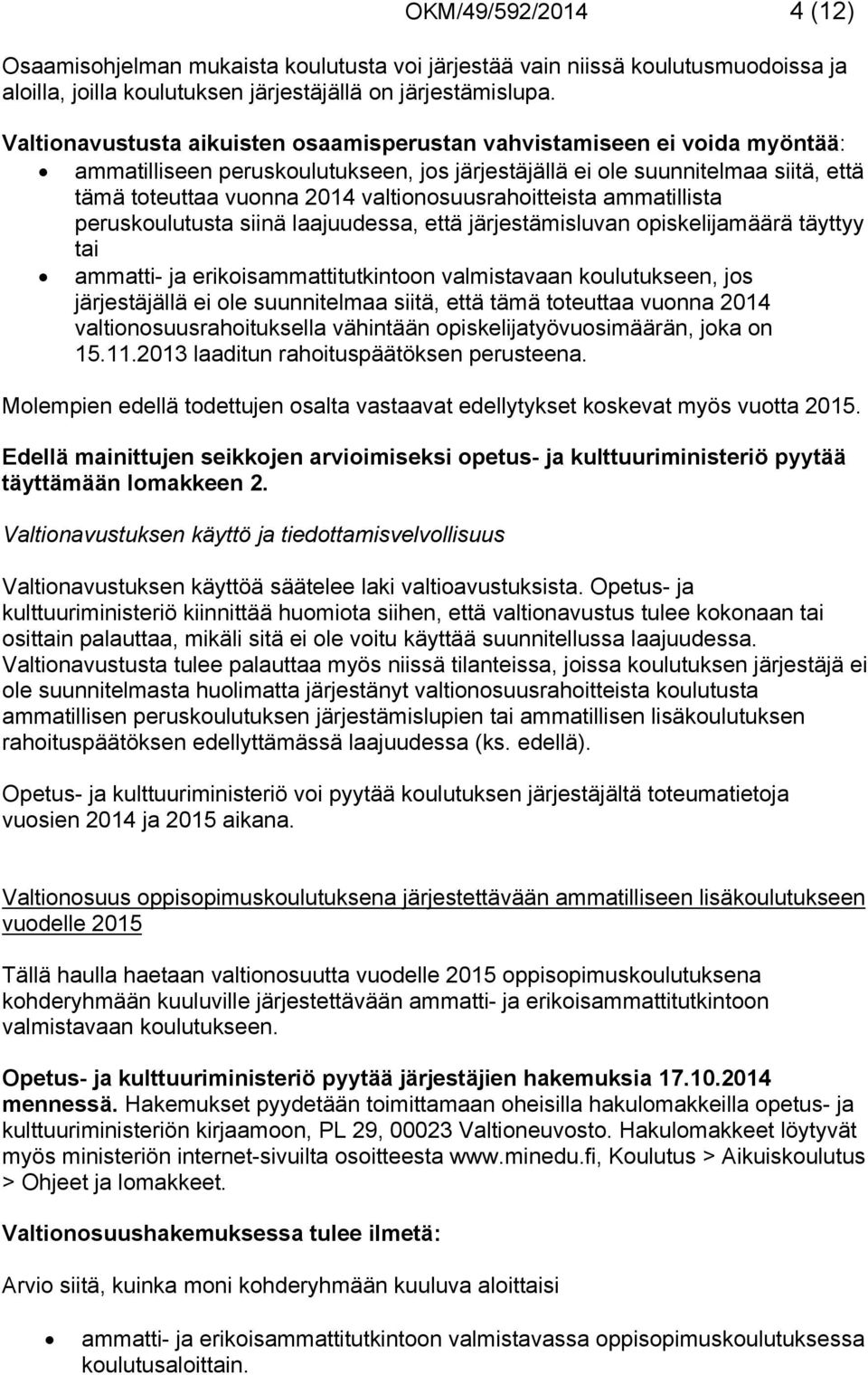 valtionosuusrahoitteista ammatillista peruskoulutusta siinä laajuudessa, että järjestämisluvan opiskelijamäärä täyttyy tai ammatti- ja erikoisammattitutkintoon valmistavaan koulutukseen, jos