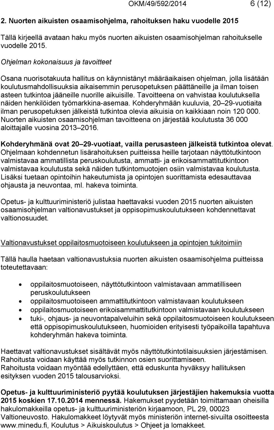 asteen tutkintoa jääneille nuorille aikuisille. Tavoitteena on vahvistaa koulutuksella näiden henkilöiden työmarkkina-asemaa.