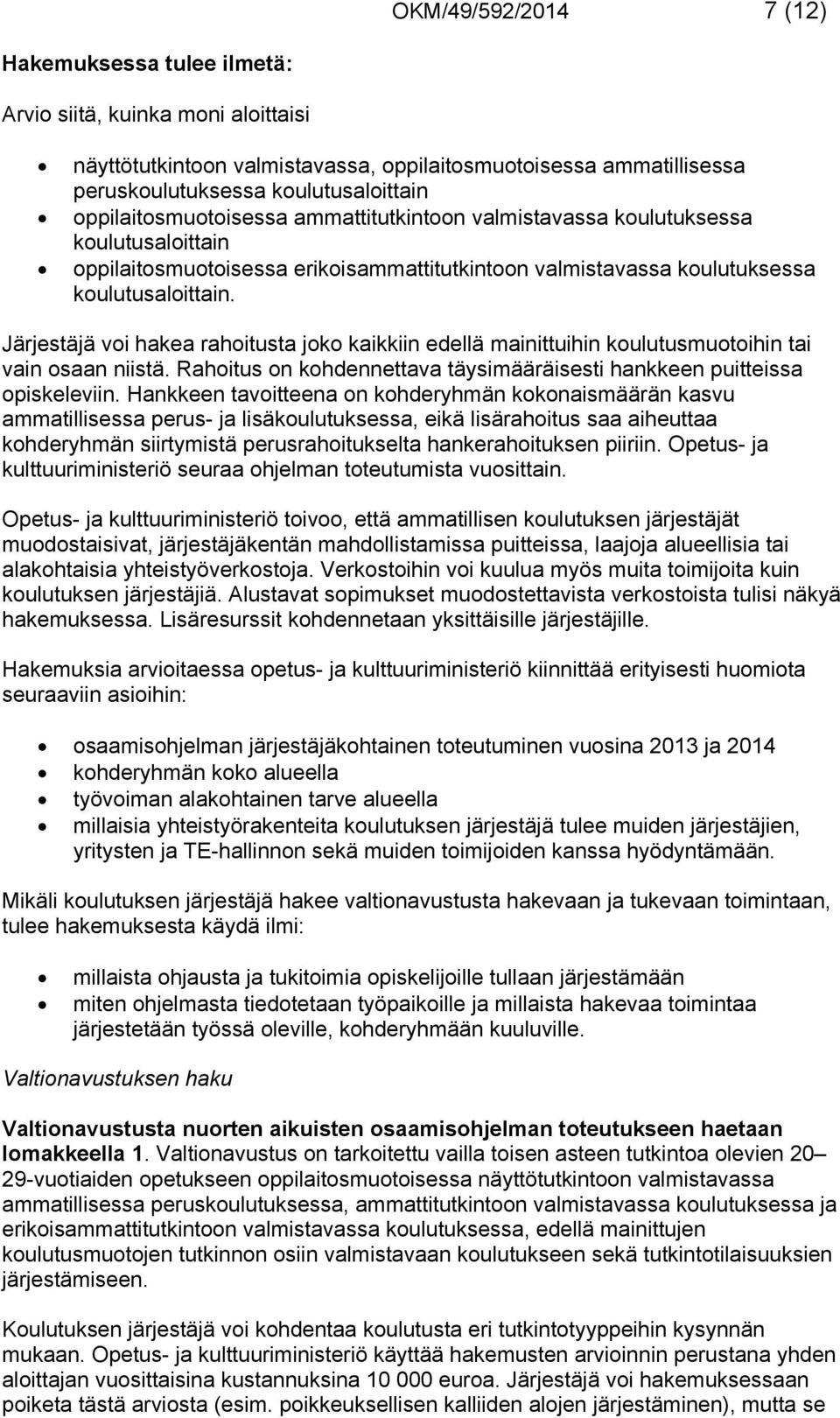 Järjestäjä voi hakea rahoitusta joko kaikkiin edellä mainittuihin koulutusmuotoihin tai vain osaan niistä. Rahoitus on kohdennettava täysimääräisesti hankkeen puitteissa opiskeleviin.