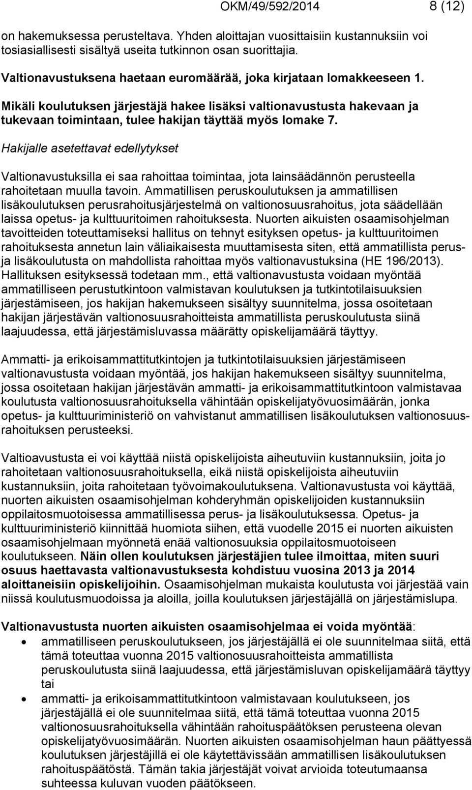 Hakijalle asetettavat edellytykset Valtionavustuksilla ei saa rahoittaa toimintaa, jota lainsäädännön perusteella rahoitetaan muulla tavoin.