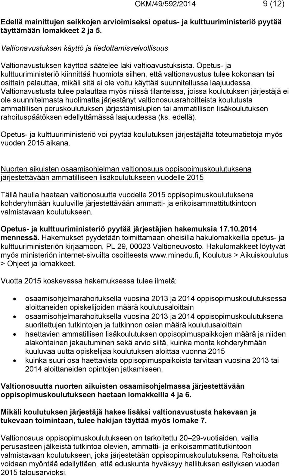 Opetus- ja kulttuuriministeriö kiinnittää huomiota siihen, että valtionavustus tulee kokonaan tai osittain palauttaa, mikäli sitä ei ole voitu käyttää suunnitellussa laajuudessa.