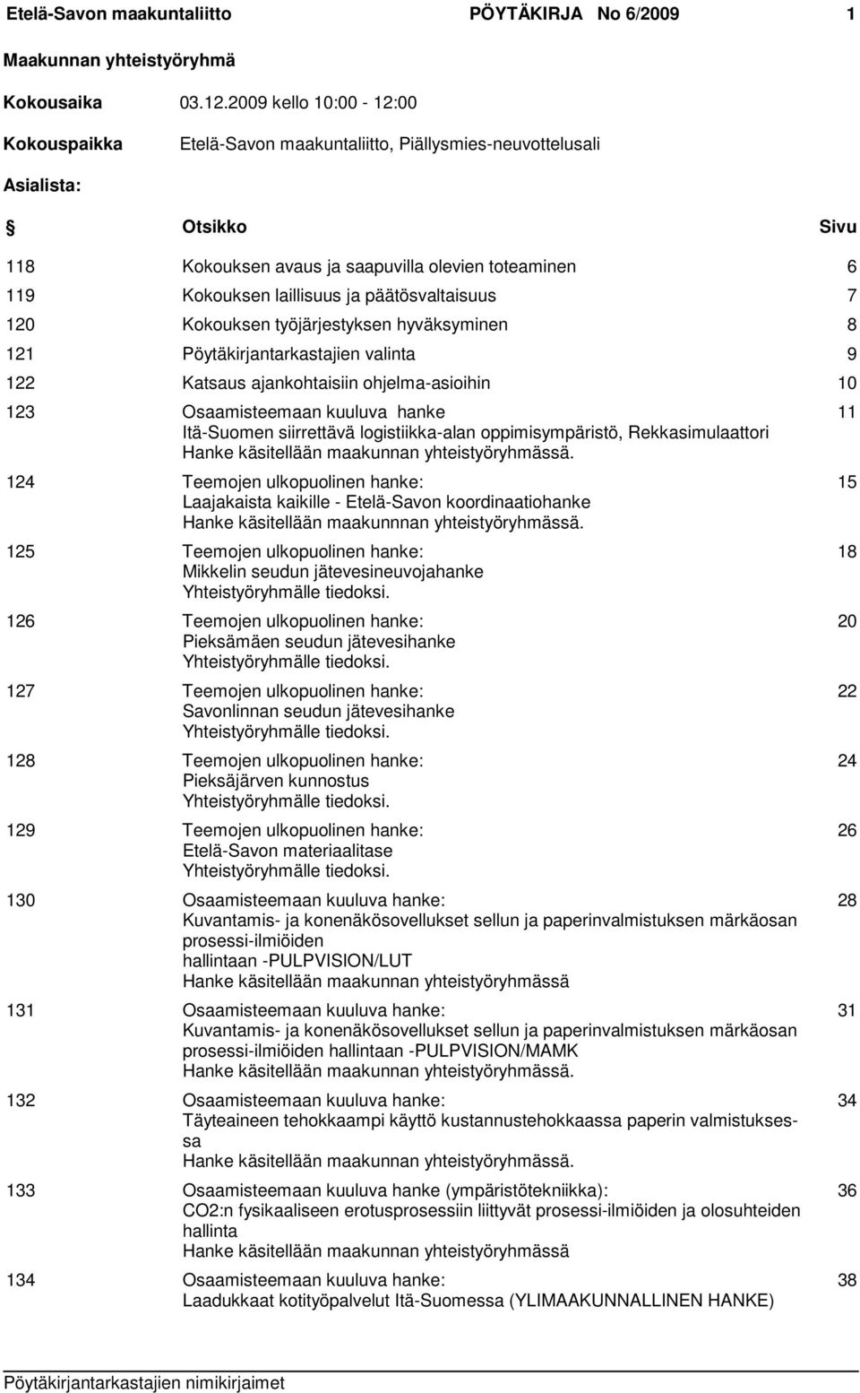 päätösvaltaisuus 7 120 Kokouksen työjärjestyksen hyväksyminen 8 121 Pöytäkirjantarkastajien valinta 9 122 Katsaus ajankohtaisiin ohjelma-asioihin 10 123 Osaamisteemaan kuuluva hanke Itä-Suomen