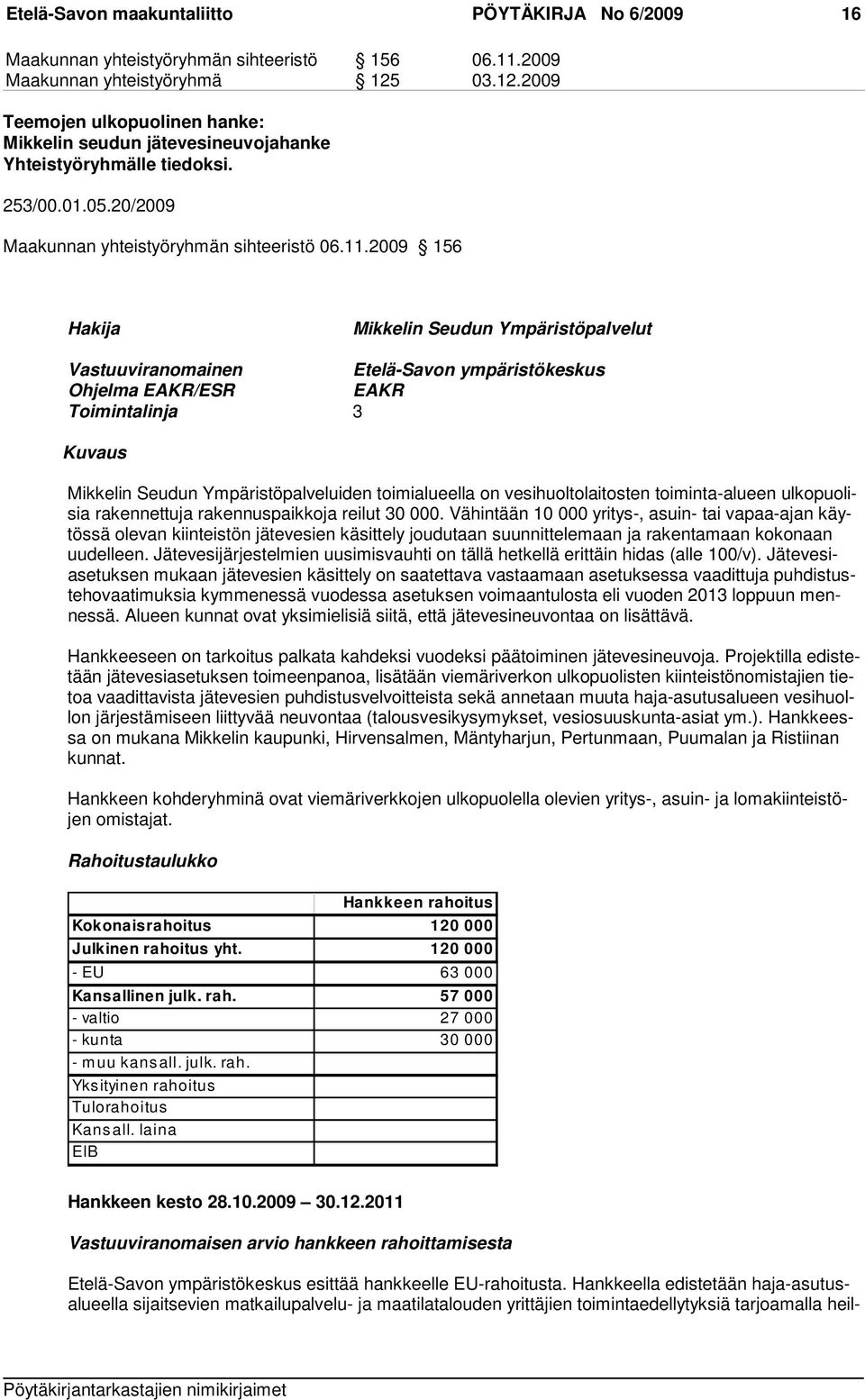 2009 156 Hakija Mikkelin Seudun Ympäristöpalvelut Vastuuviranomainen Etelä-Savon ympäristökeskus Ohjelma EAKR/ESR EAKR Toimintalinja 3 Kuvaus Mikkelin Seudun Ympäristöpalveluiden toimialueella on