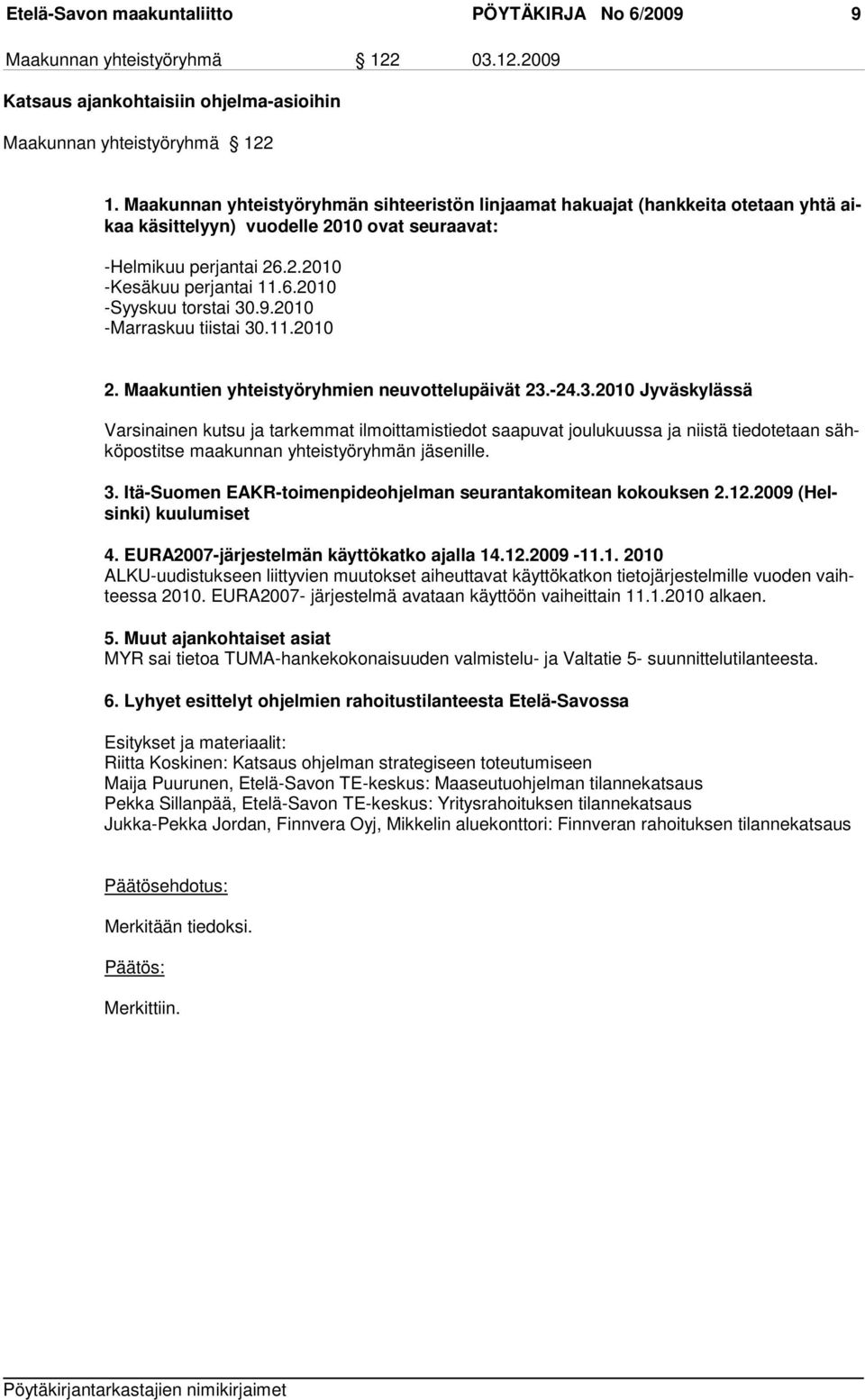 9.2010 -Marraskuu tiistai 30.11.2010 2. Maakuntien yhteistyöryhmien neuvottelupäivät 23.-24.3.2010 Jyväskylässä Varsinainen kutsu ja tarkemmat ilmoittamistiedot saapuvat joulukuussa ja niistä tiedotetaan sähkö pos tit se maa kun nan yh teis työ ryh män jä senille.